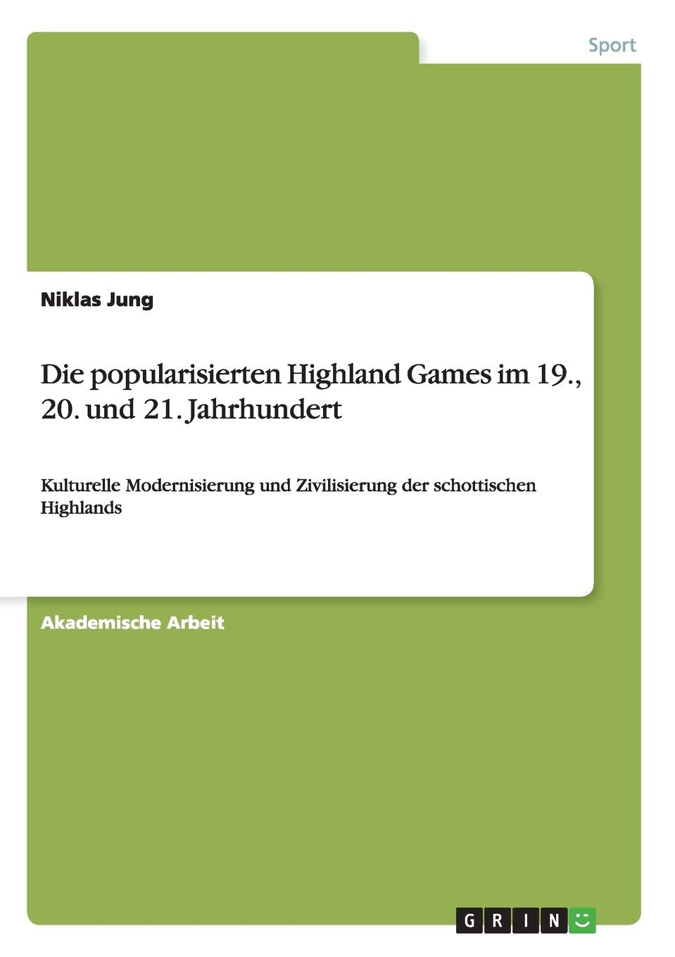 Die popularisierten Highland Games im 19., 20. und 21. Jahrhundert: Kulturelle Modernisierung und Zivilisierung der schottischen Highlands Leisure & Fun