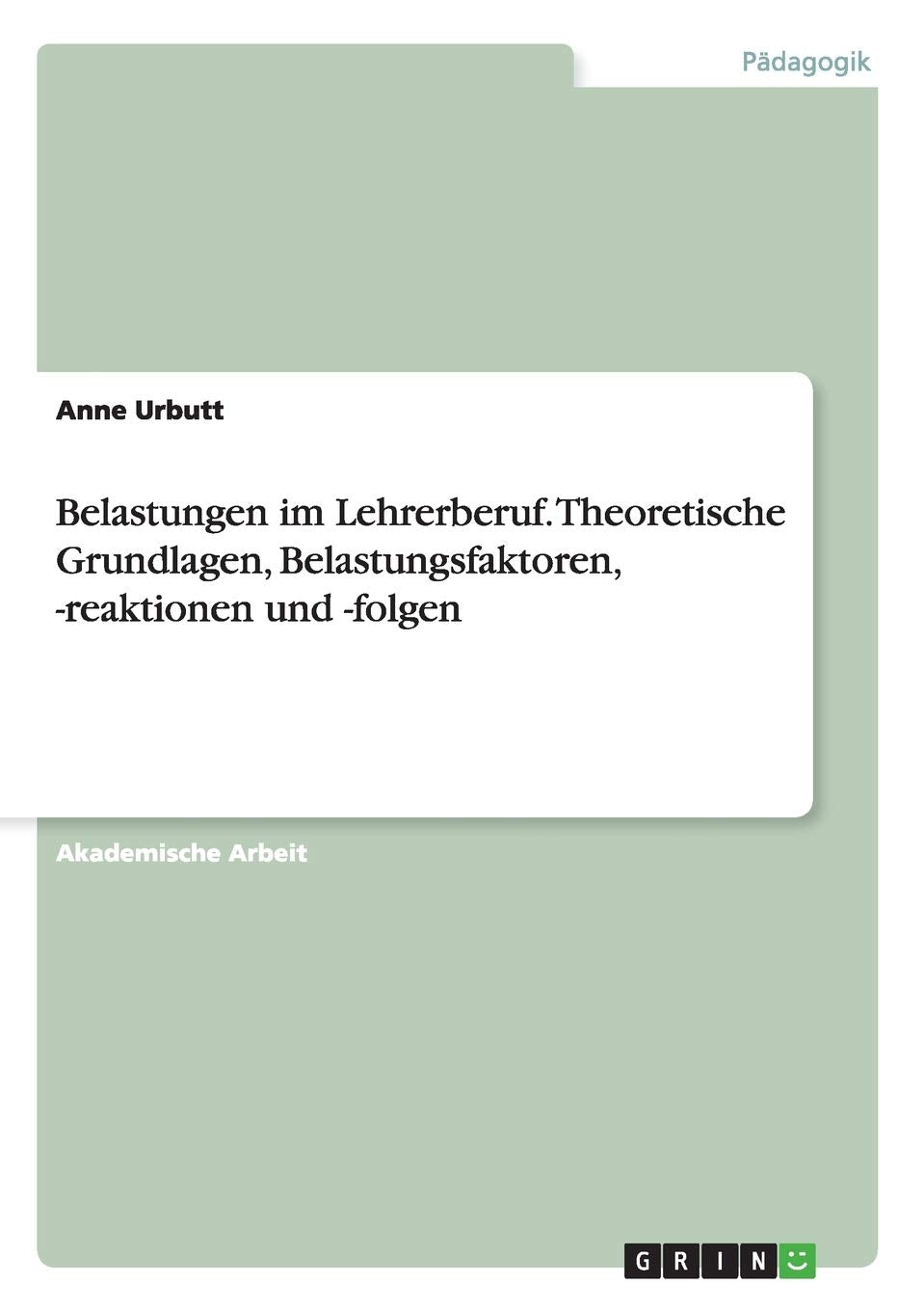Belastungen im Lehrerberuf. Theoretische Grundlagen, Belastungsfaktoren, -reaktionen und -folgen Learning & Reference