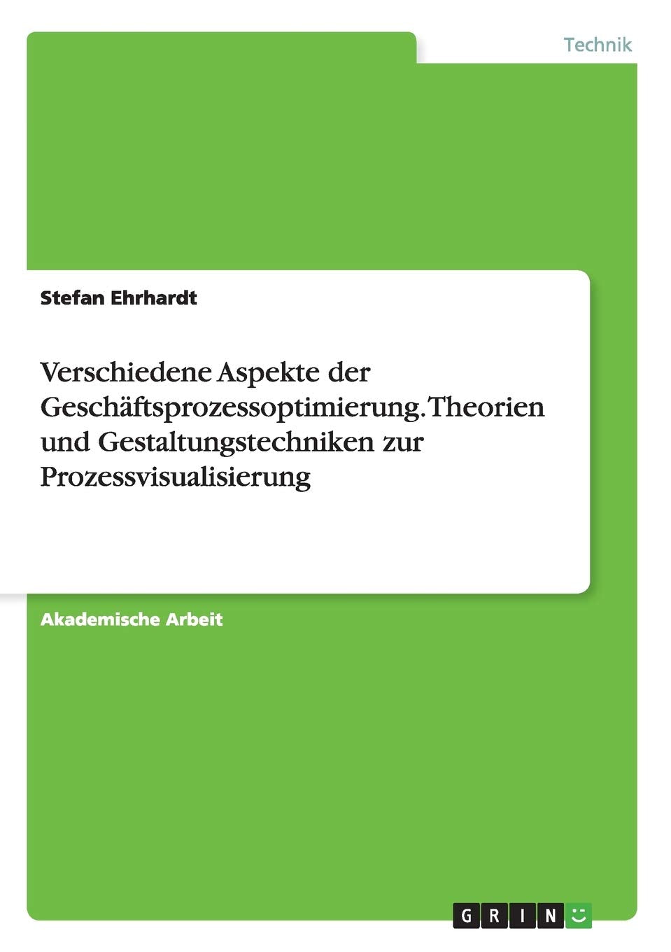Verschiedene Aspekte der Geschäftsprozessoptimierung. Theorien und Gestaltungstechniken zur Prozessvisualisierung Law