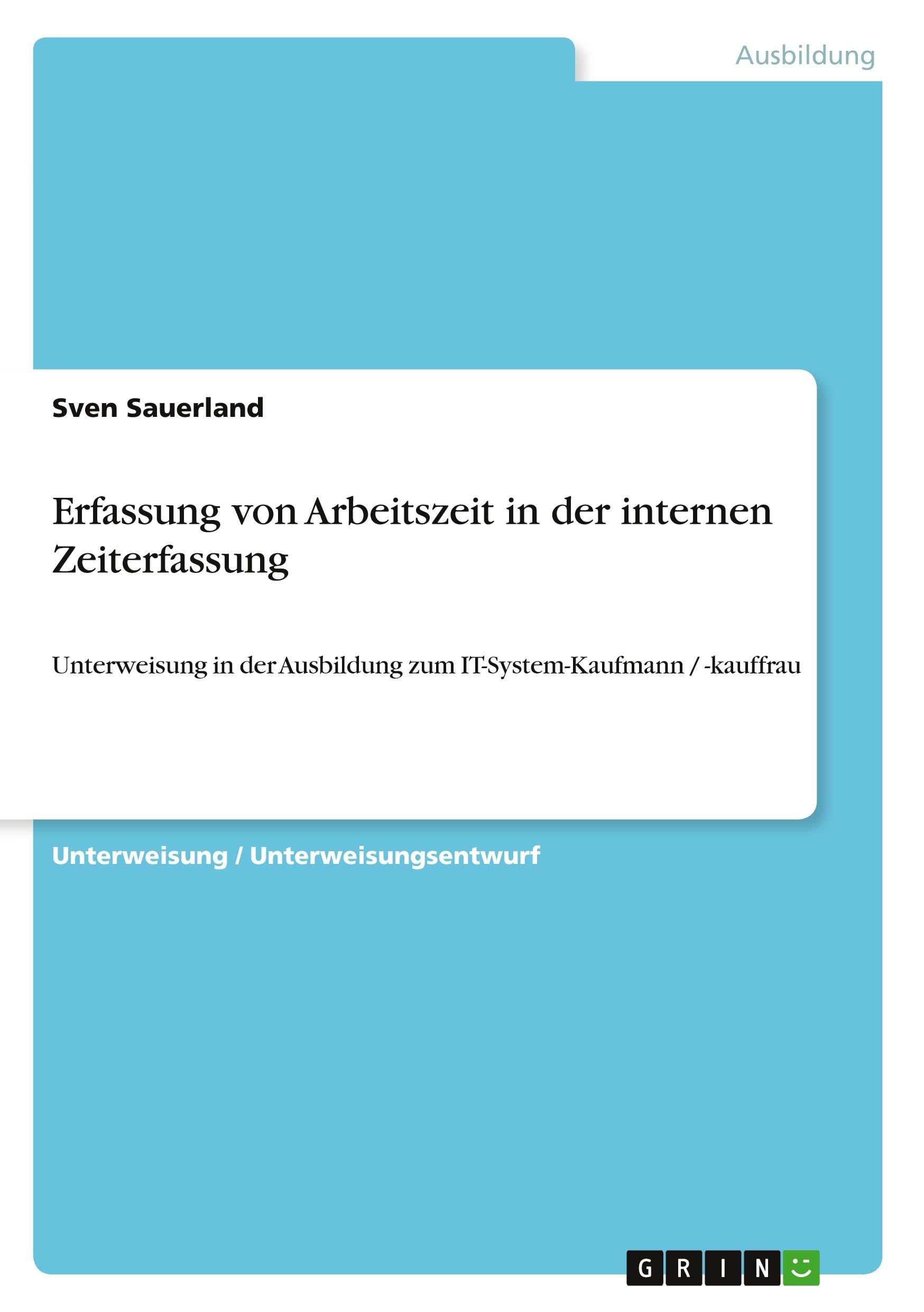 Erfassung von Arbeitszeit in der internen Zeiterfassung: Unterweisung in der Ausbildung zum IT-System-Kaufmann / -kauffrau Business, Finance & Career