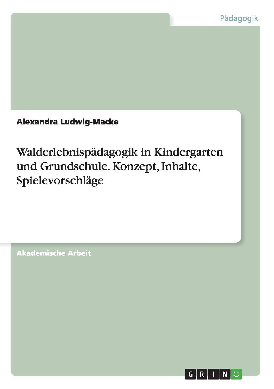 Walderlebnispädagogik in Kindergarten und Grundschule. Konzept, Inhalte, Spielevorschläge Learning & Reference