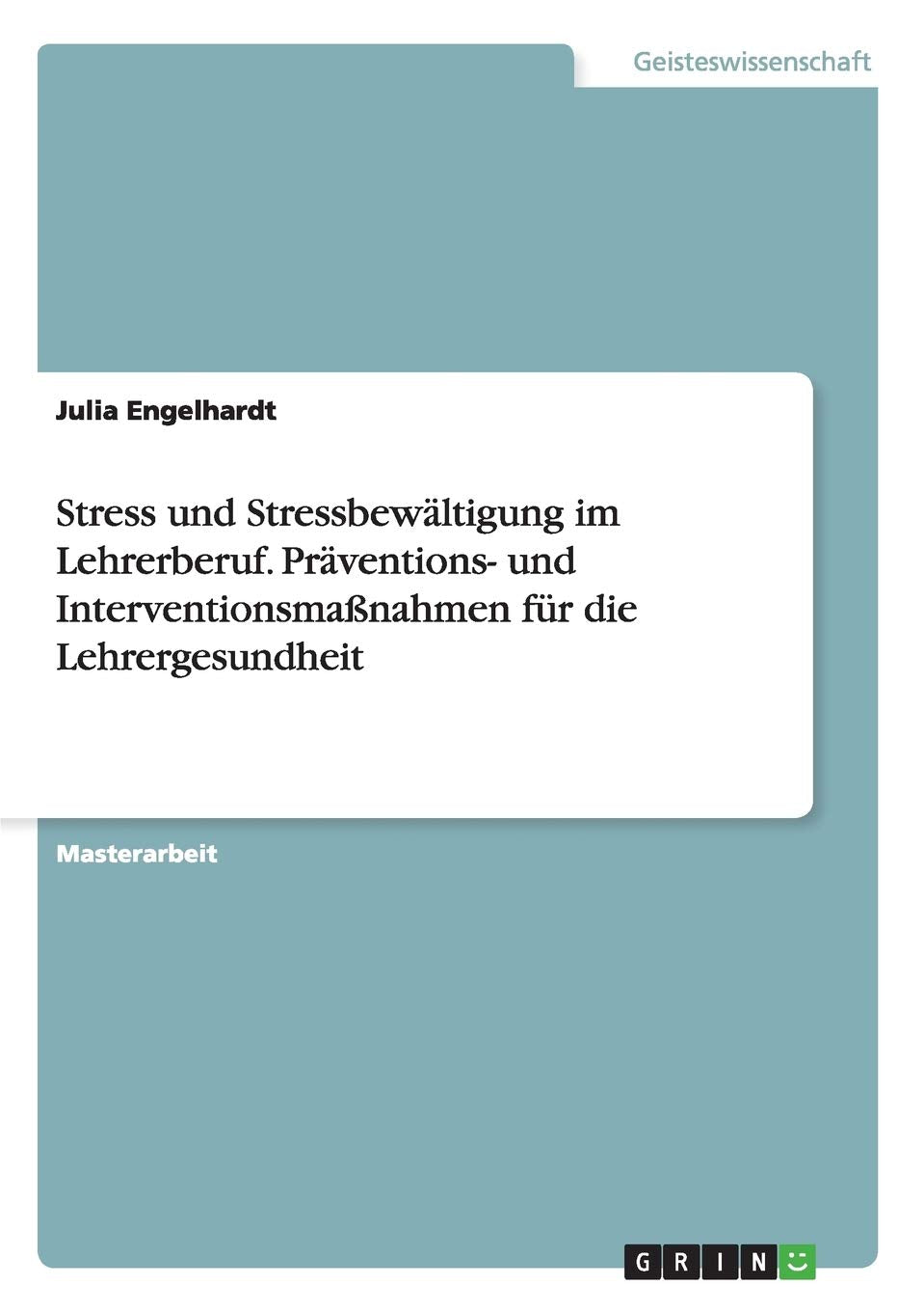 Stress und Stressbewältigung im Lehrerberuf. Präventions- und Interventionsmaßnahmen für die Lehrergesundheit: Magisterarbeit Business, Finance & Career