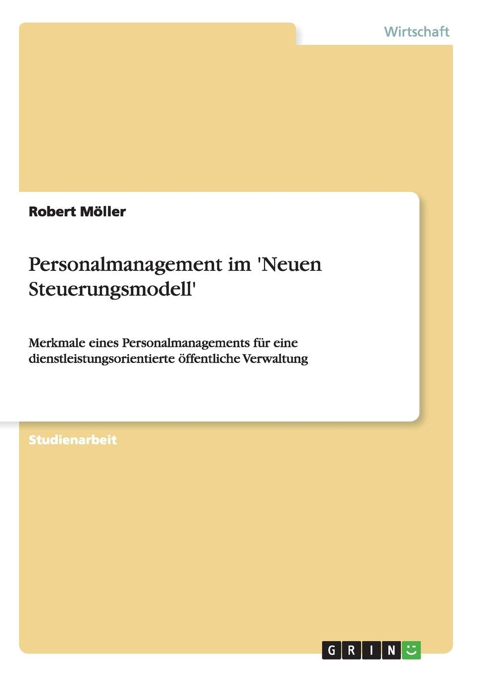 Personalmanagement im 'Neuen Steuerungsmodell': Merkmale eines Personalmanagements für eine dienstleistungsorientierte öffentliche Verwaltung Law