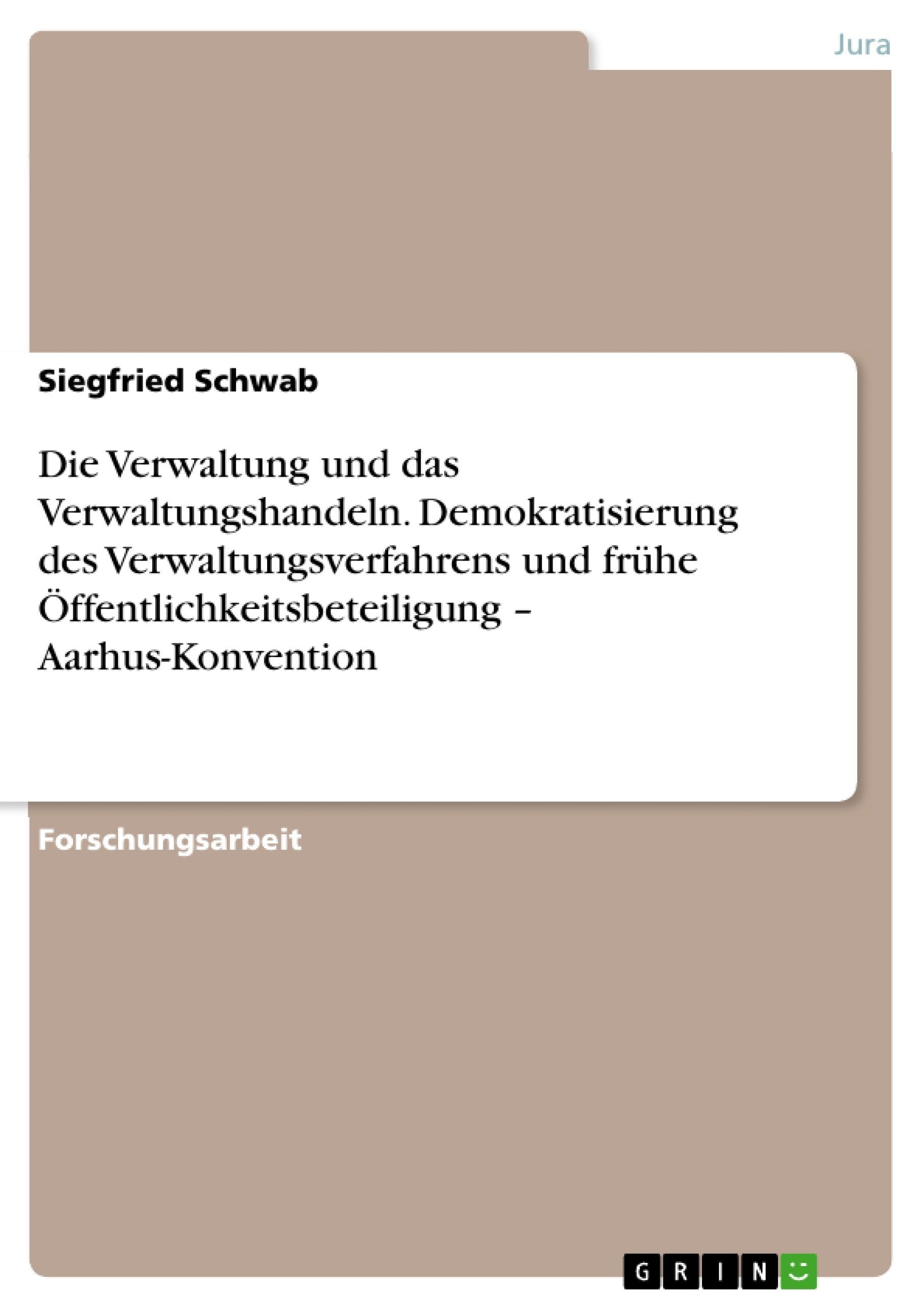 Die Verwaltung und das Verwaltungshandeln. Demokratisierung des Verwaltungsverfahrens und frühe Öffentlichkeitsbeteiligung – Aarhus-Konvention Law