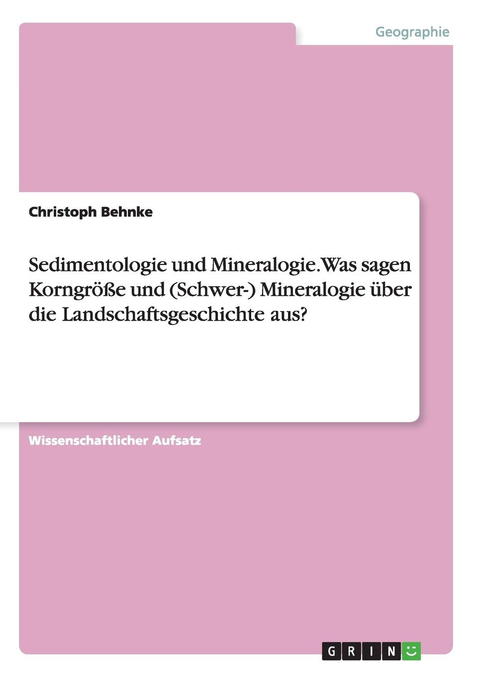 Sedimentologie und Mineralogie. Was sagen Korngröße und (Schwer-) Mineralogie über die Landschaftsgeschichte aus? Business & Technology