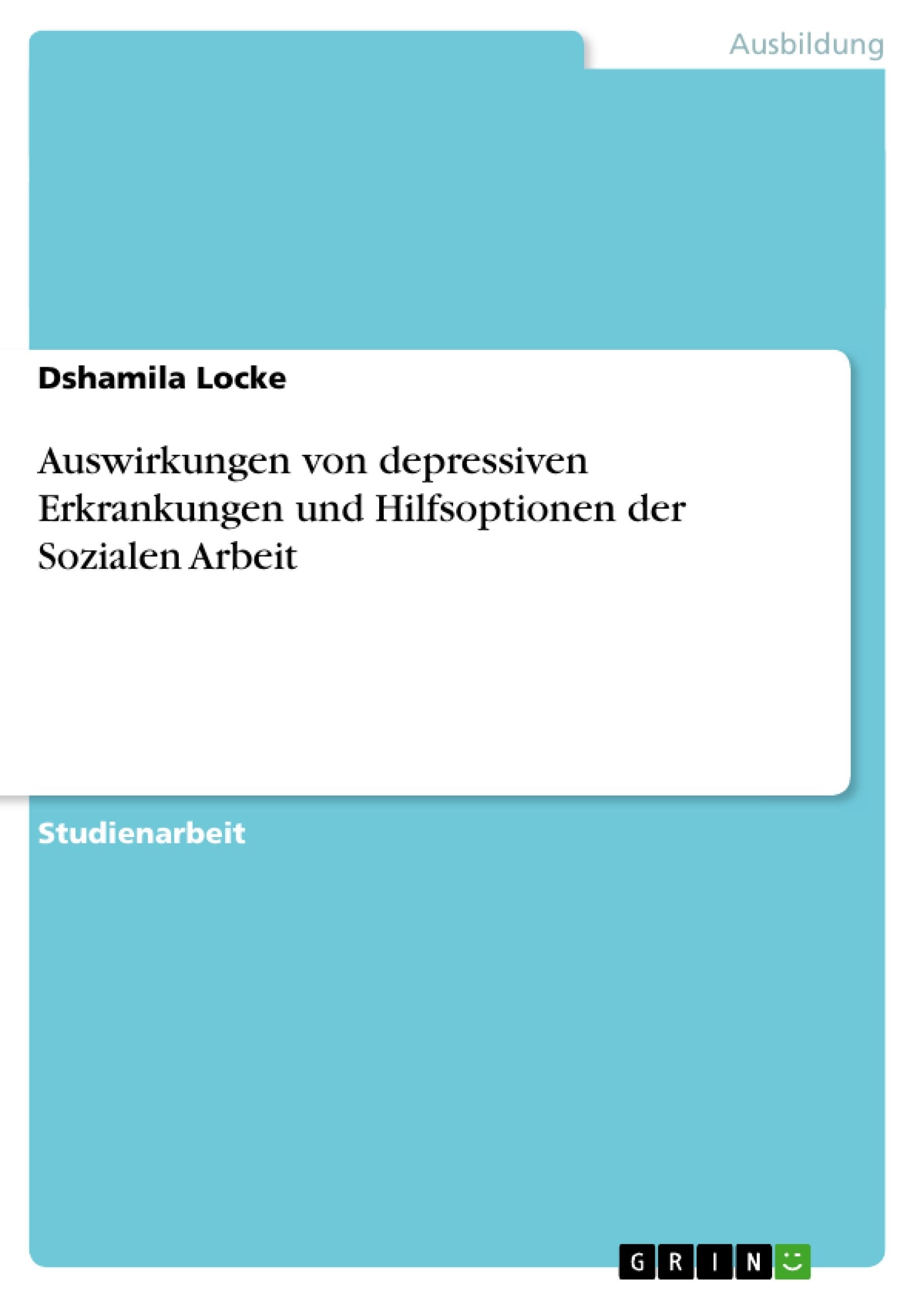 Auswirkungen von depressiven Erkrankungen und Hilfsoptionen der Sozialen Arbeit Social Sciences