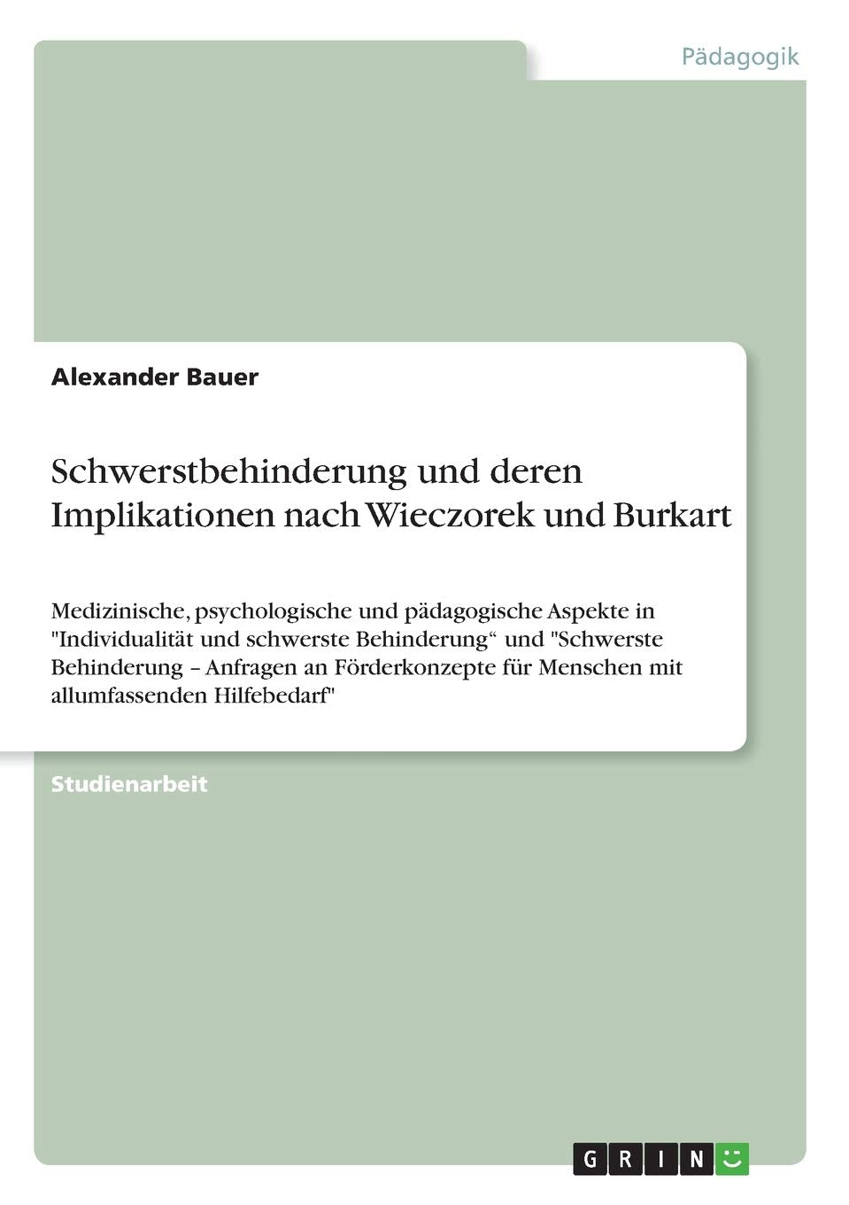 Schwerstbehinderung und deren Implikationen nach Wieczorek und Burkart: Medizinische, psychologische und pädagogische Aspekte in "Individualität und ... für Menschen mit allumfassenden Hilfebedarf" Education & Training