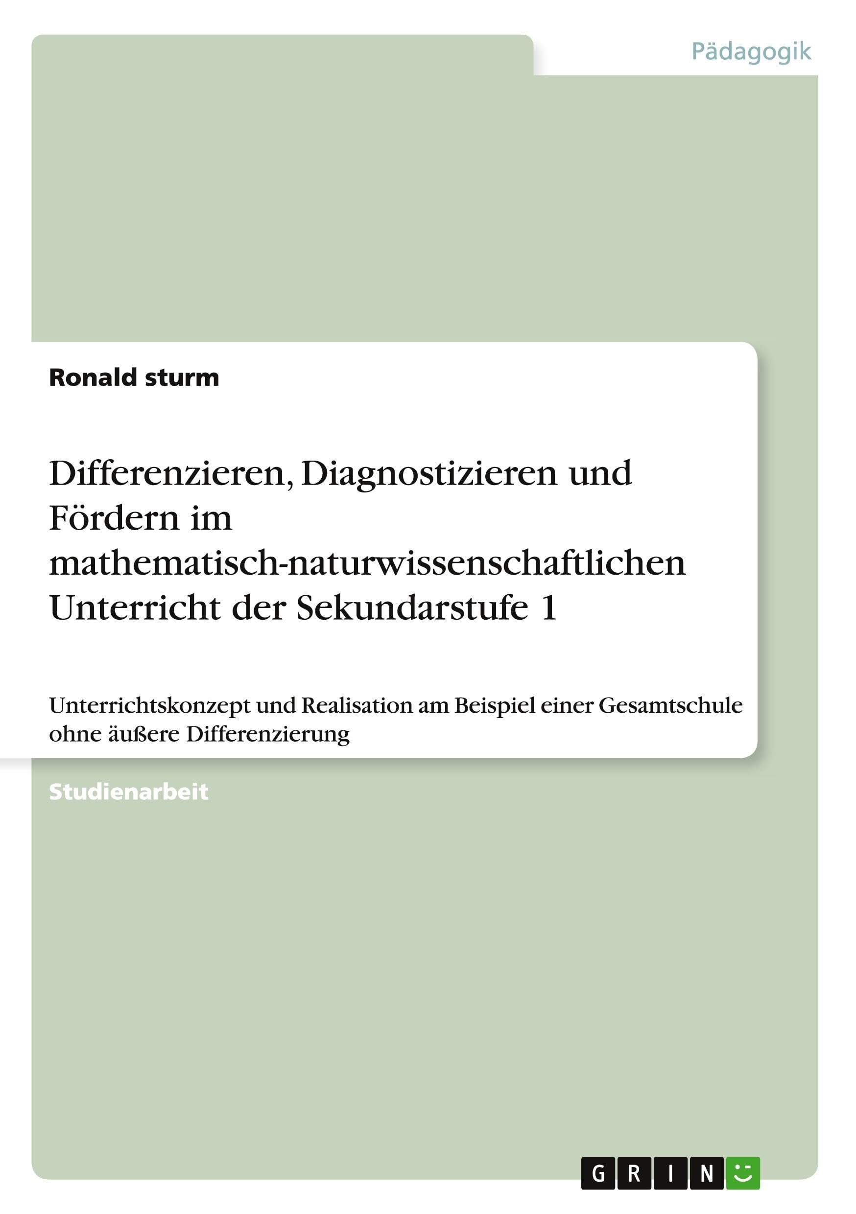 Differenzieren, Diagnostizieren und Fördern im mathematisch-naturwissenschaftlichen Unterricht der Sekundarstufe 1: Unterrichtskonzept und Realisation ... Gesamtschule ohne äußere Differenzierung Education & Training