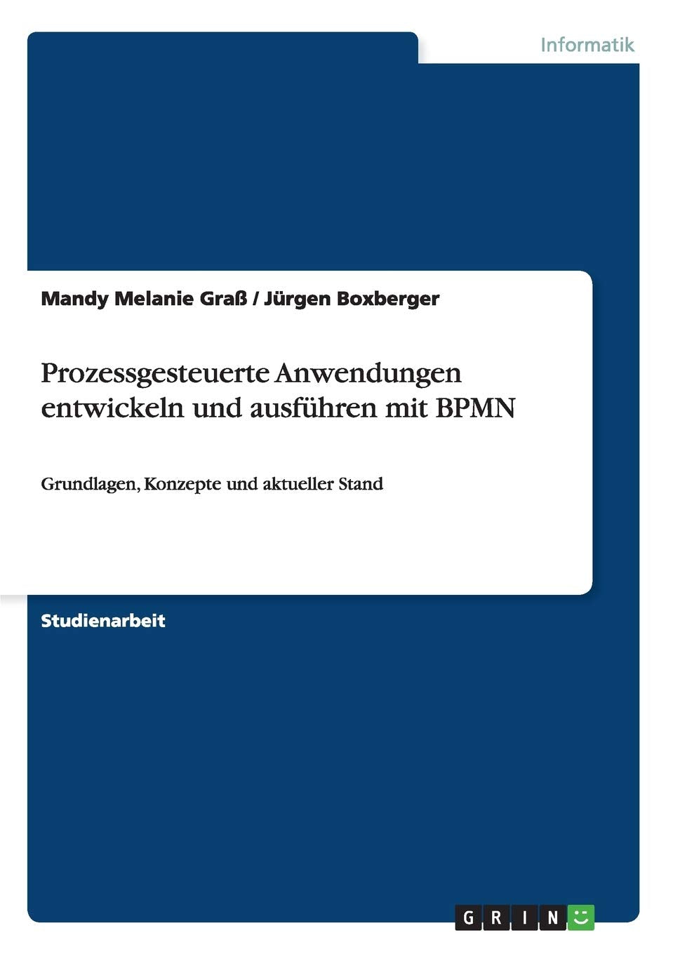 Prozessgesteuerte Anwendungen entwickeln und ausführen mit BPMN: Grundlagen, Konzepte und aktueller Stand Computer Science