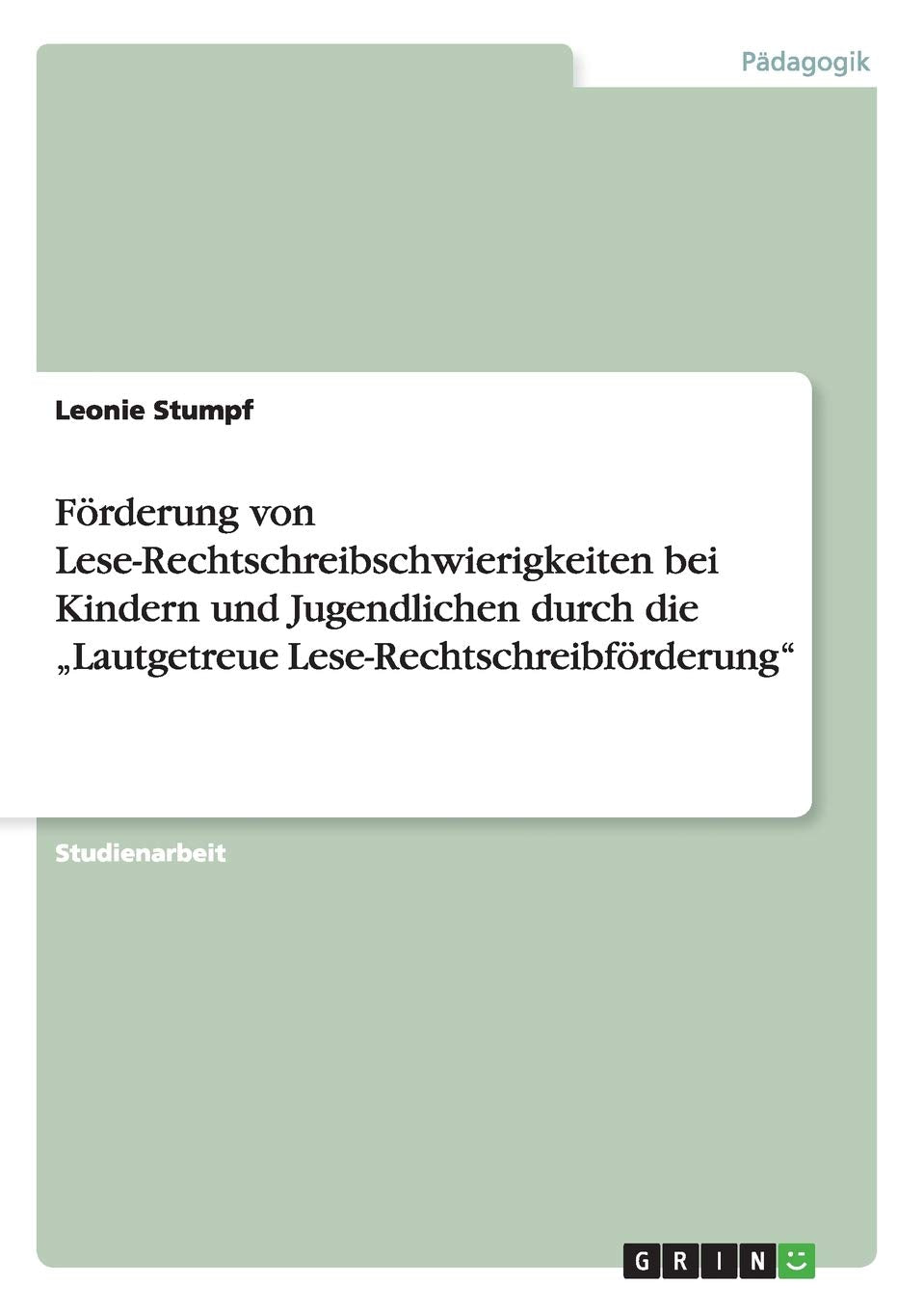 Förderung von Lese-Rechtschreibschwierigkeiten bei Kindern und Jugendlichen durch die "Lautgetreue Lese-Rechtschreibförderung" Learning & Reference