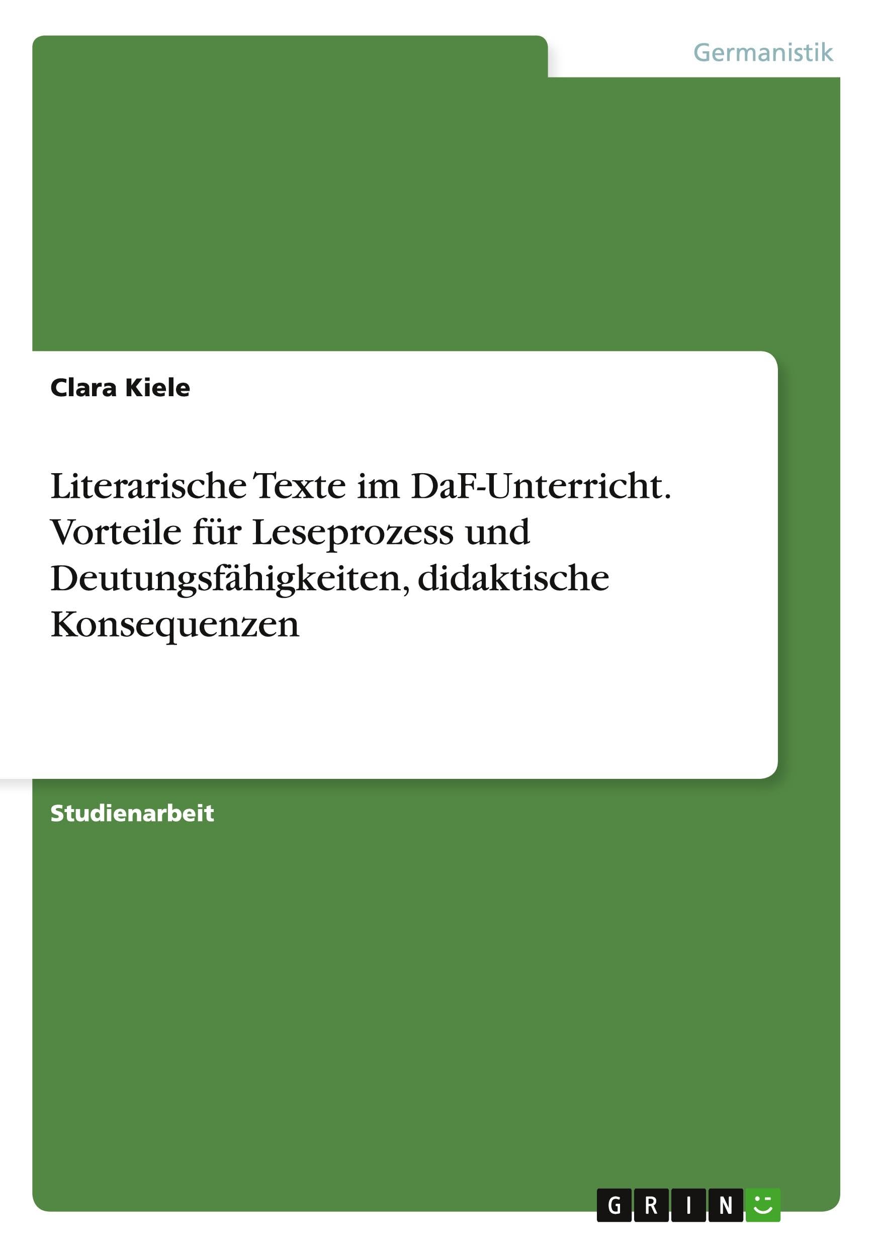 Literarische Texte im DaF-Unterricht. Vorteile für Leseprozess und Deutungsfähigkeiten, didaktische Konsequenzen General education