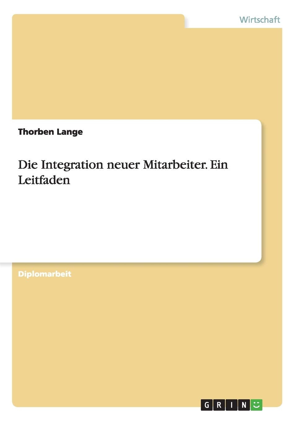 Die Integration neuer Mitarbeiter. Ein Leitfaden: Diplomarbeit Law