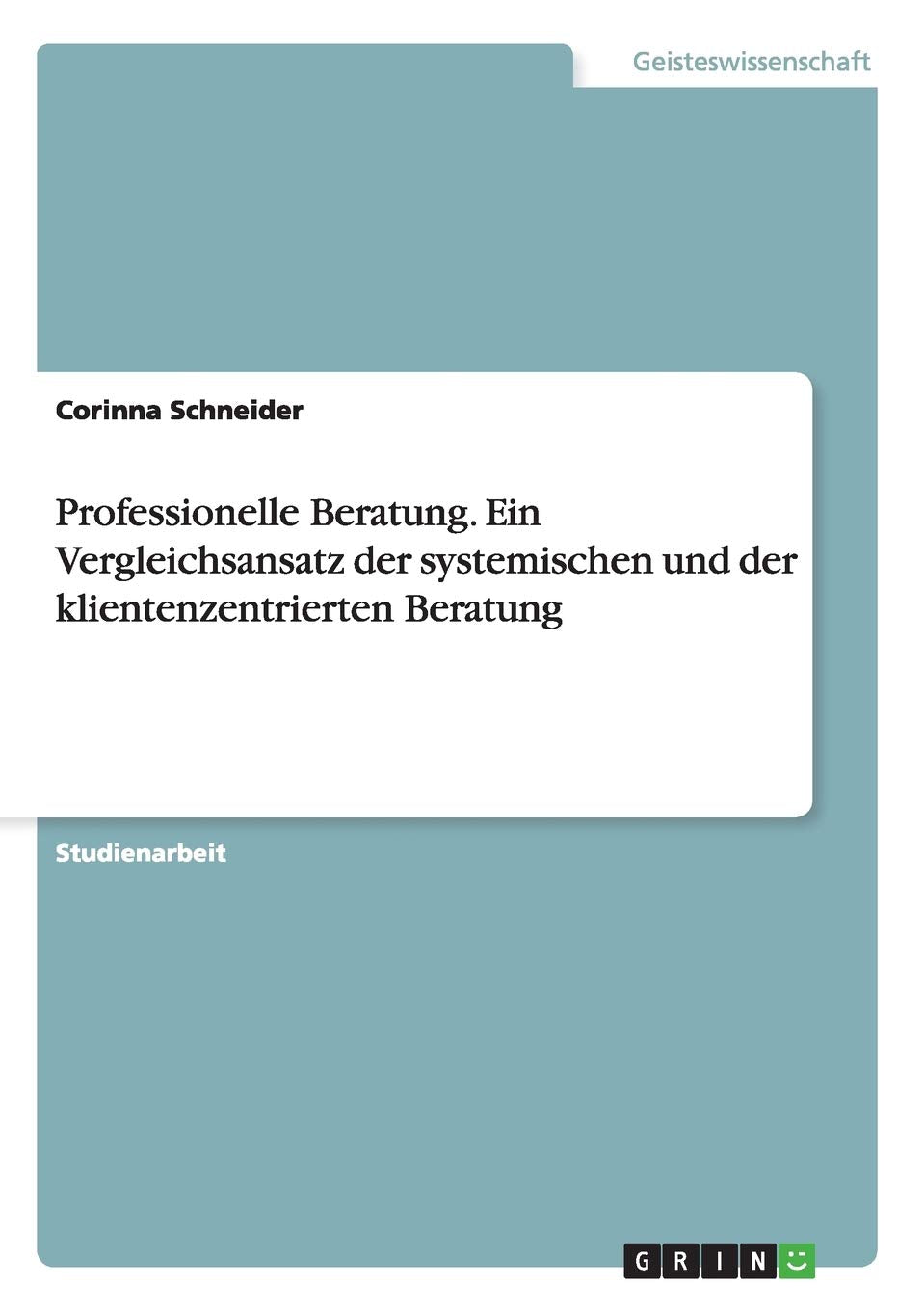 Professionelle Beratung. Ein Vergleichsansatz der systemischen und der klientenzentrierten Beratung Social Sciences