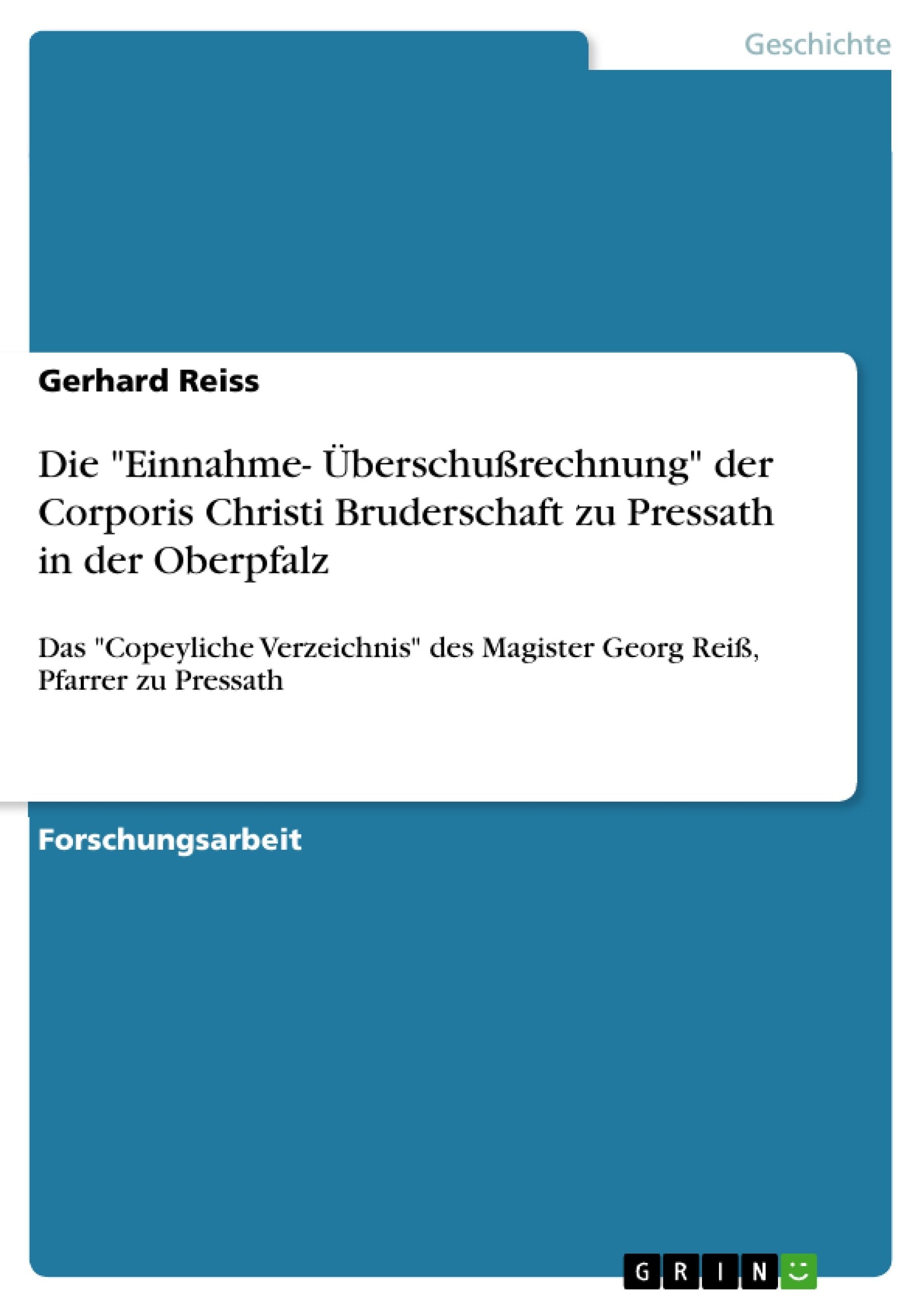 Die Einnahme- Überschußrechnung der Corporis Christi Bruderschaft zu Pressath in der Oberpfalz: Das Copeyliche Verzeichnis des Magister Georg Reiß, Pfarrer zu Pressath Politics & History