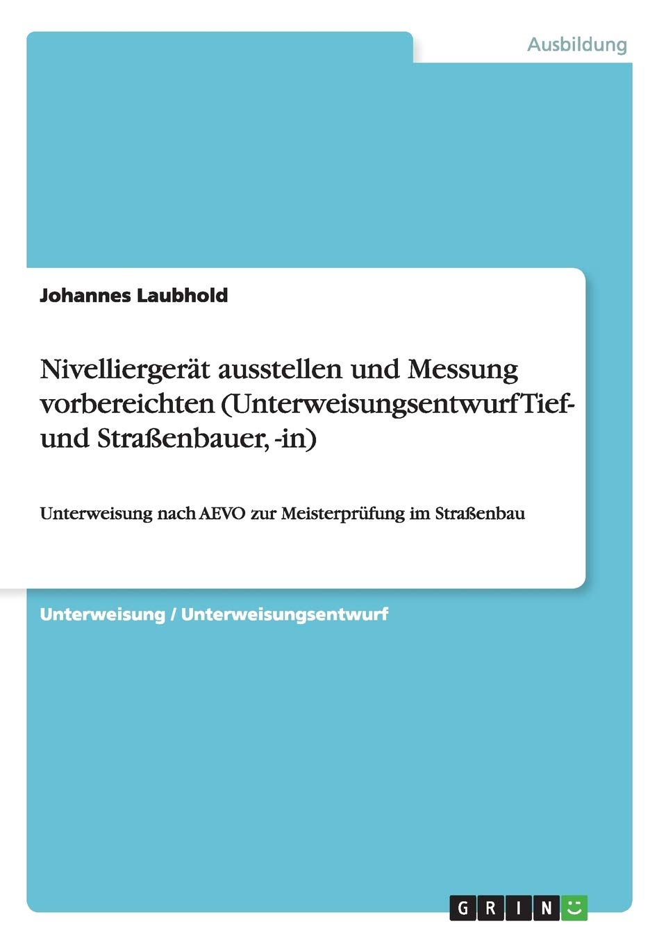 Nivelliergerät ausstellen und Messung vorbereichten (Unterweisungsentwurf Tief- und Straßenbauer, -in): Unterweisung nach AEVO zur Meisterprüfung im Straßenbau Business, Finance & Career