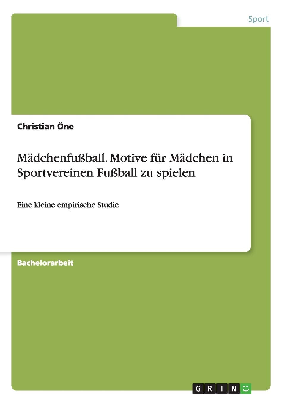 Mädchenfußball. Motive für Mädchen in Sportvereinen Fußball zu spielen: Eine kleine empirische Studie Social Sciences