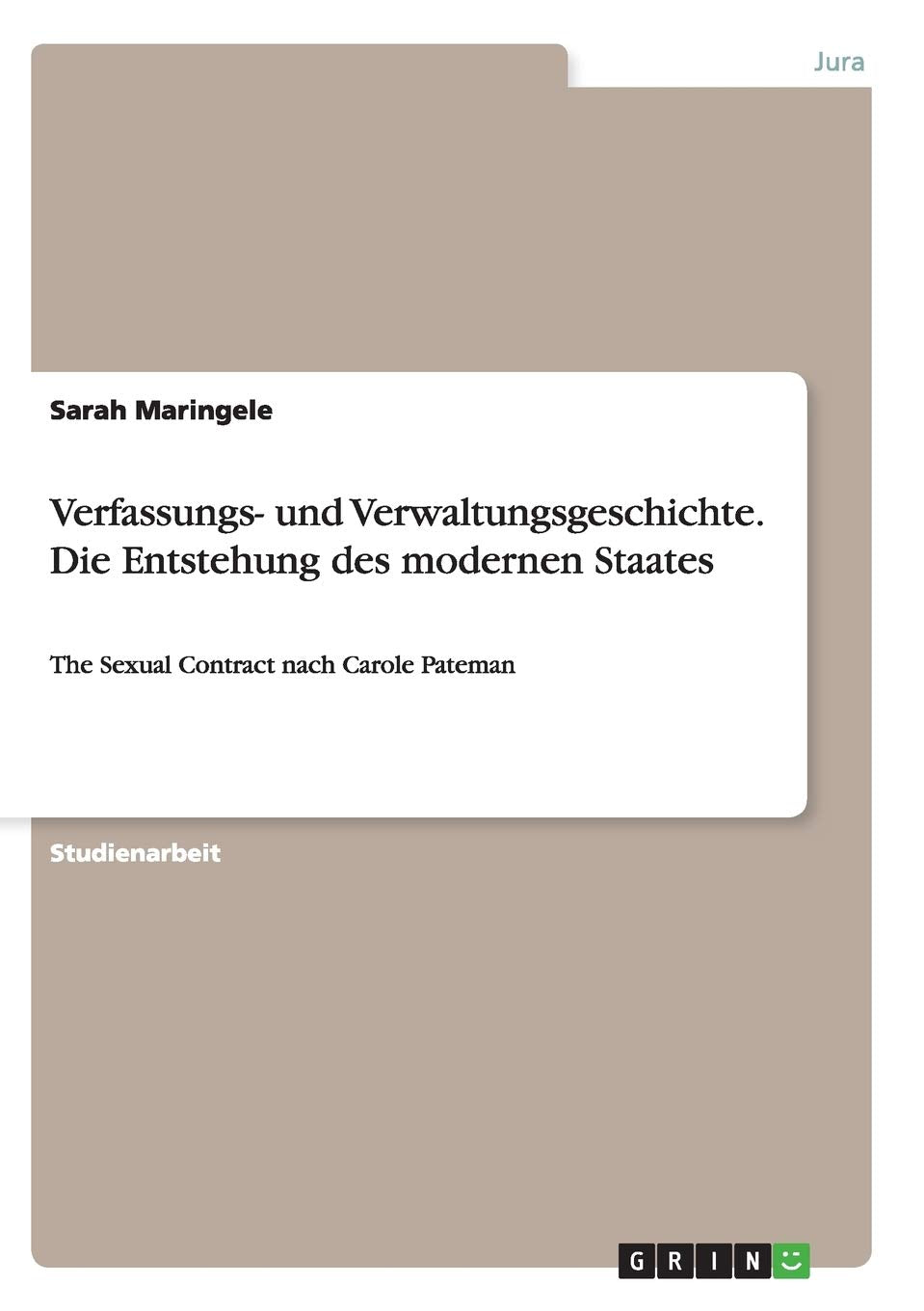 Verfassungs- und Verwaltungsgeschichte. Die Entstehung des modernen Staates: The Sexual Contract nach Carole Pateman Law