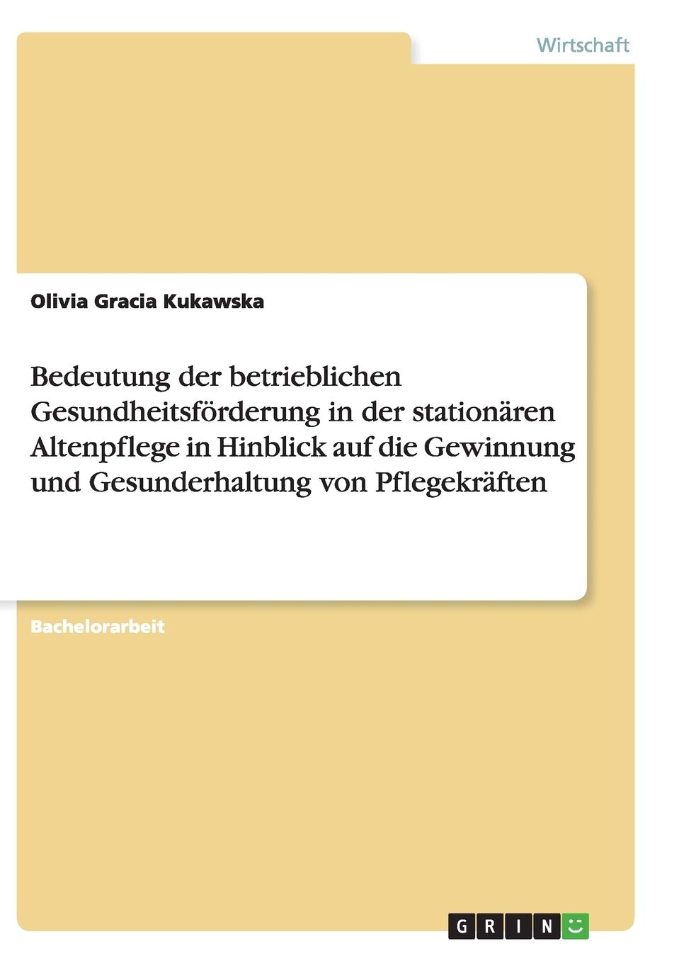 Bedeutung der betrieblichen Gesundheitsförderung in der stationären Altenpflege in Hinblick auf die Gewinnung und Gesunderhaltung von Pflegekräften Law