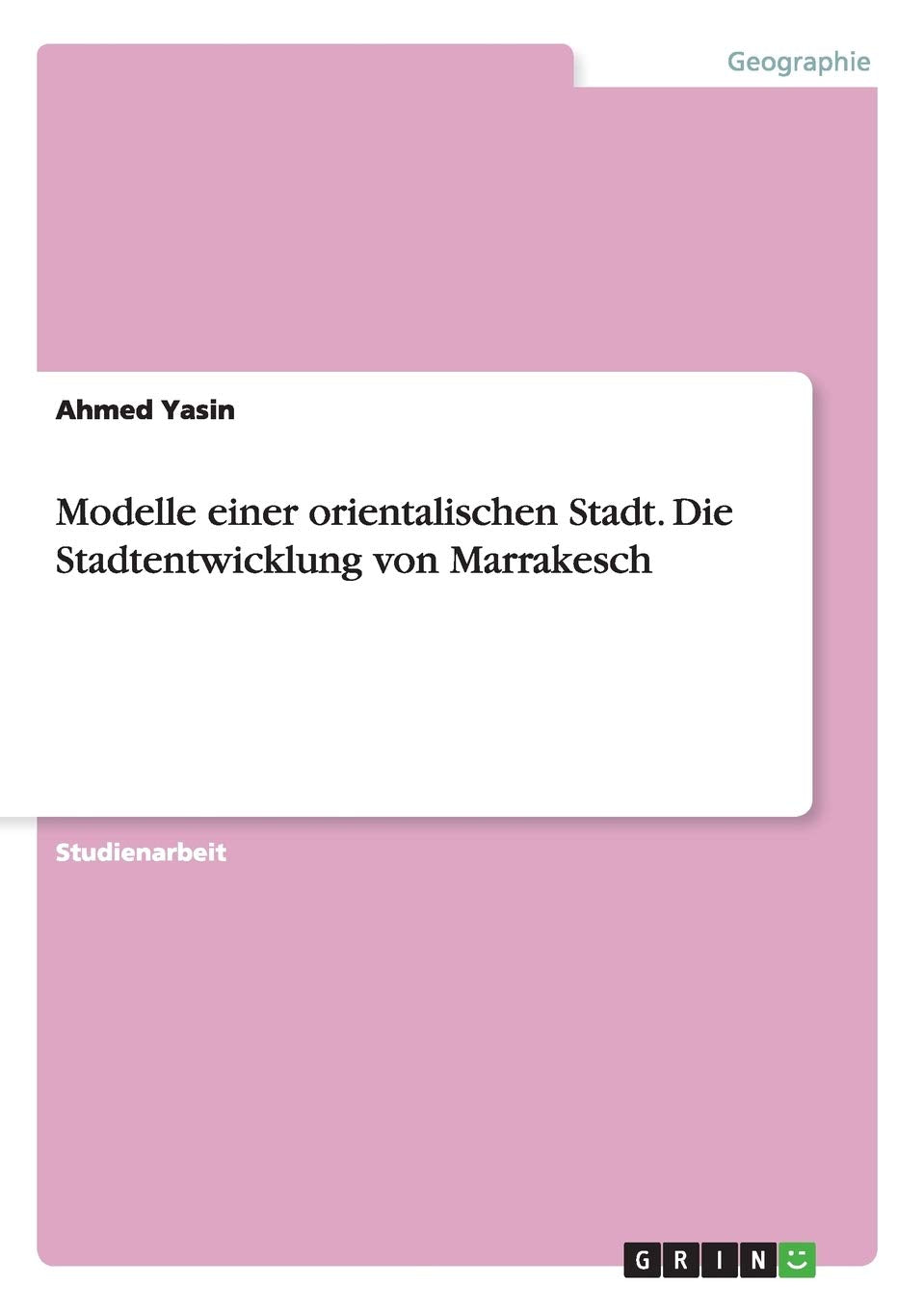 Modelle einer orientalischen Stadt. Die Stadtentwicklung von Marrakesch Geology & Geography