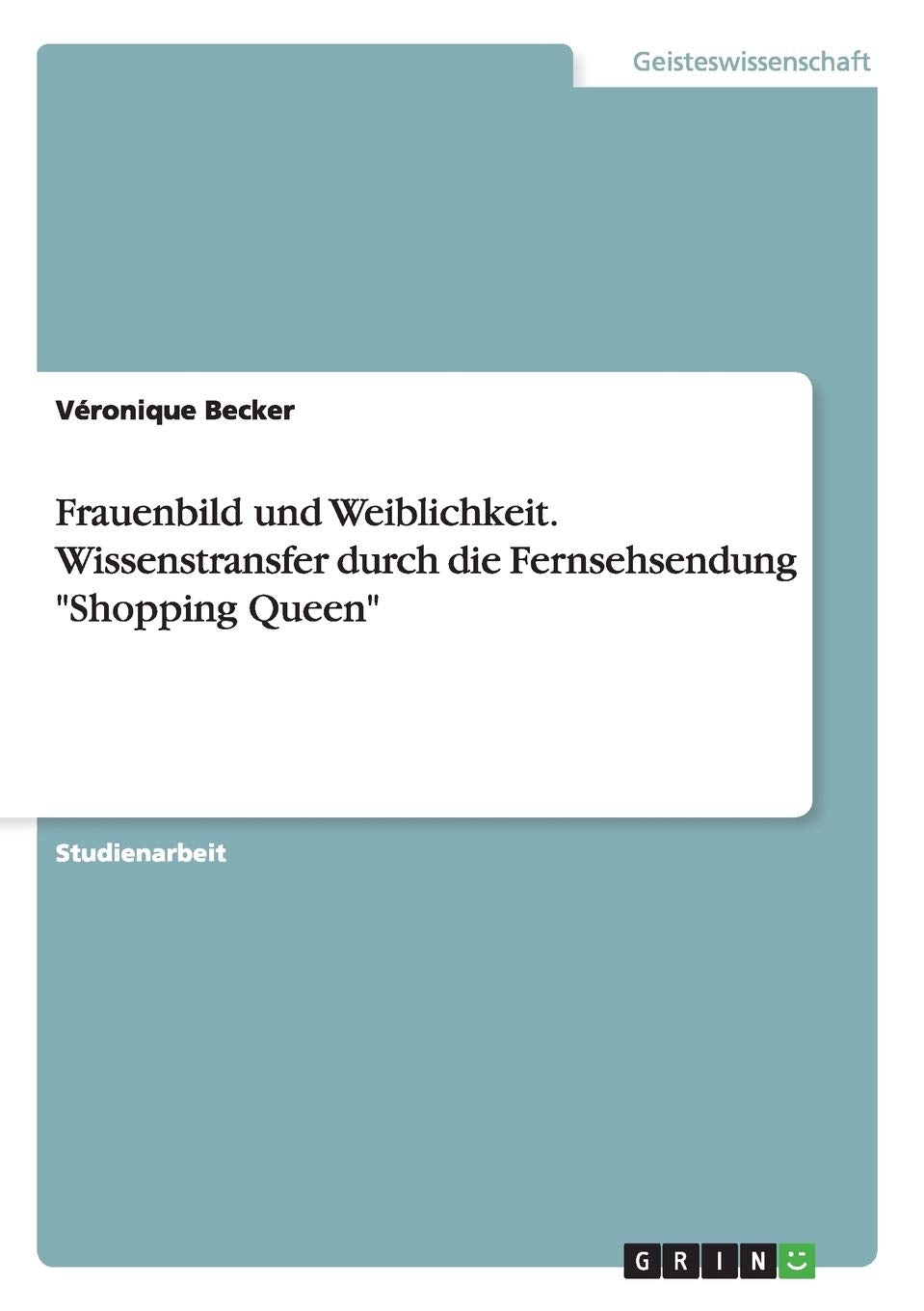 Frauenbild und Weiblichkeit. Wissenstransfer durch die Fernsehsendung "Shopping Queen" Social Sciences