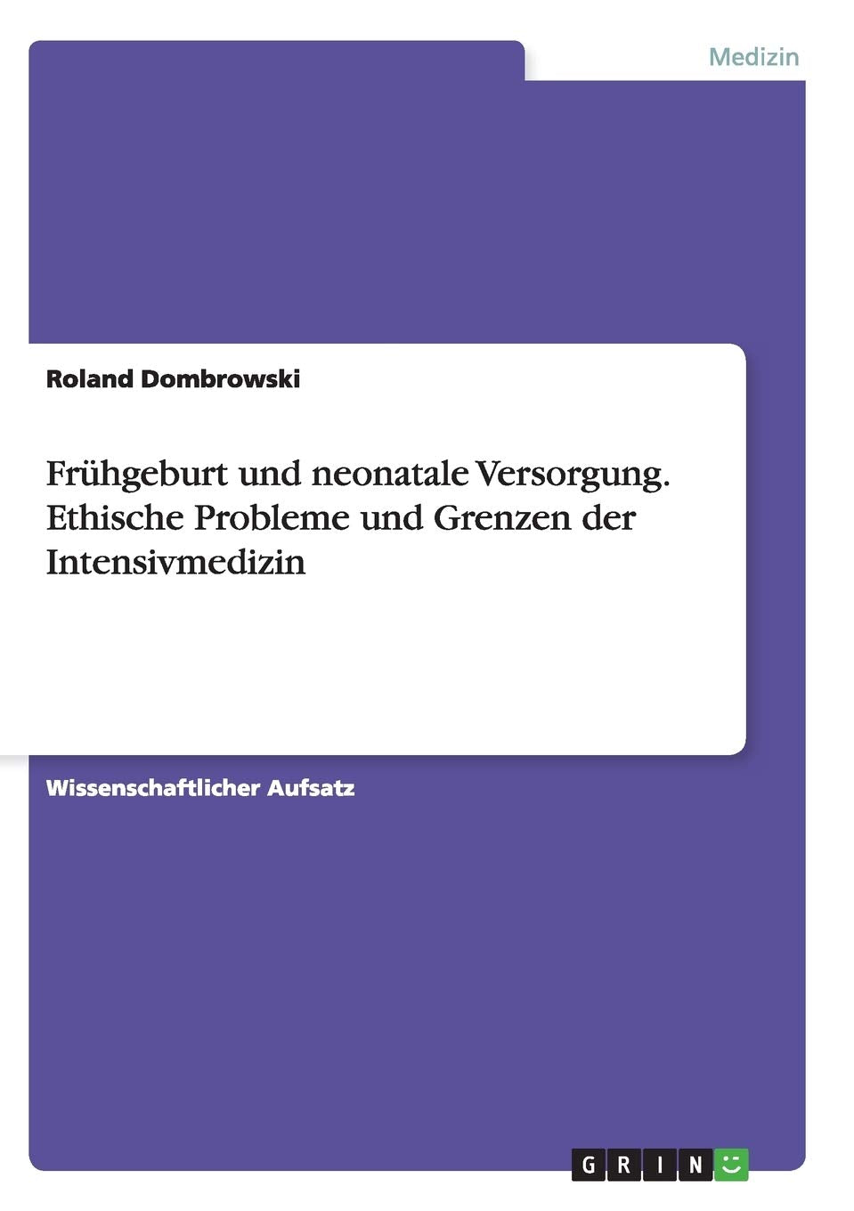 Frühgeburt und neonatale Versorgung. Ethische Probleme und Grenzen der Intensivmedizin Medicine
