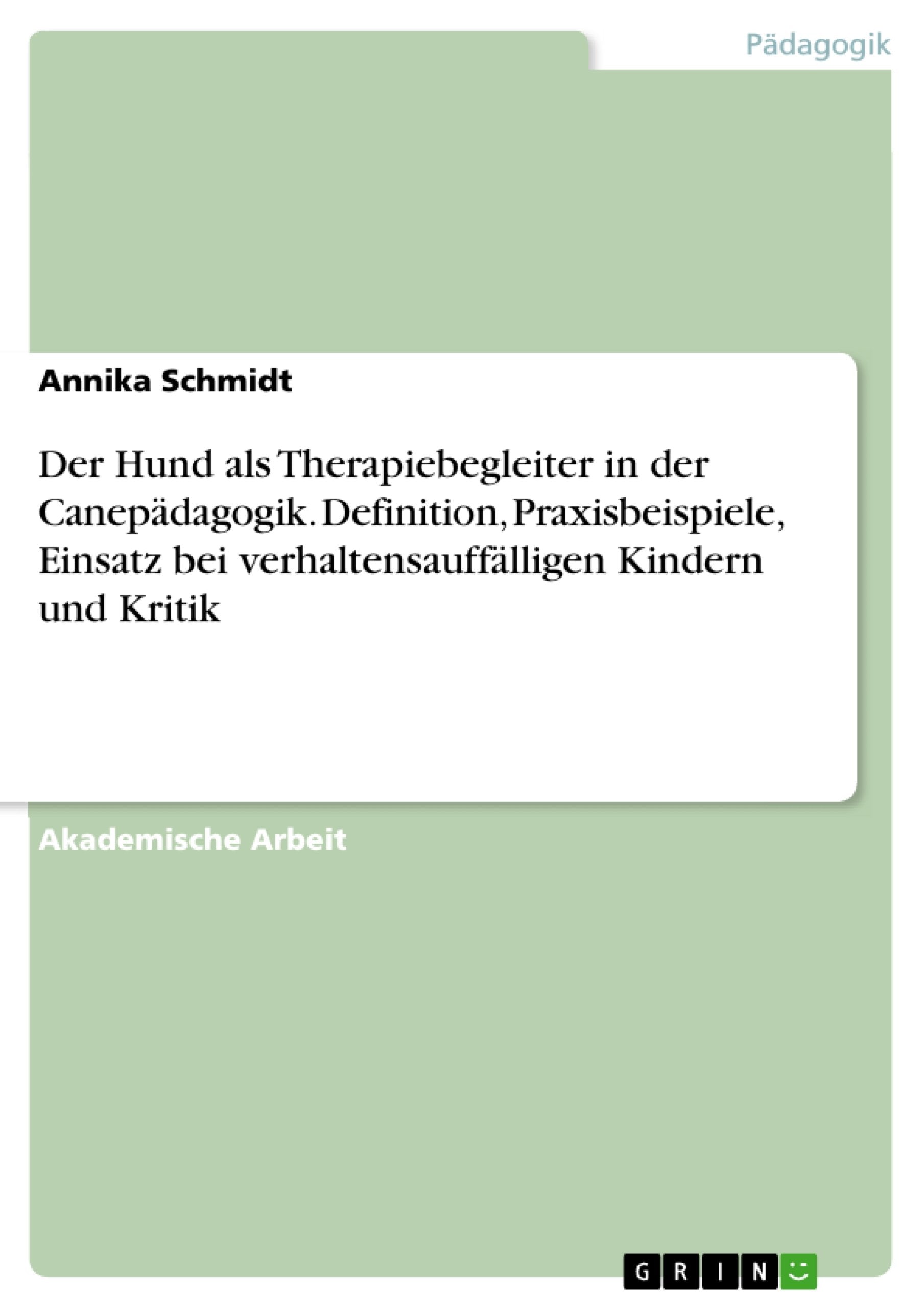 Der Hund als Therapiebegleiter in der Canepädagogik. Definition, Praxisbeispiele, Einsatz bei verhaltensauffälligen Kindern und Kritik Study Guides