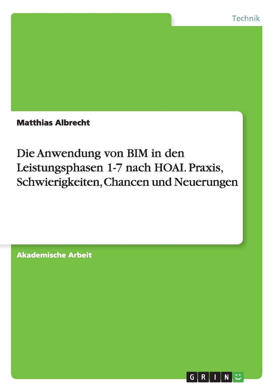 Die Anwendung von BIM in den Leistungsphasen 1-7 nach HOAI. Praxis, Schwierigkeiten, Chancen und Neuerungen Media & Communication