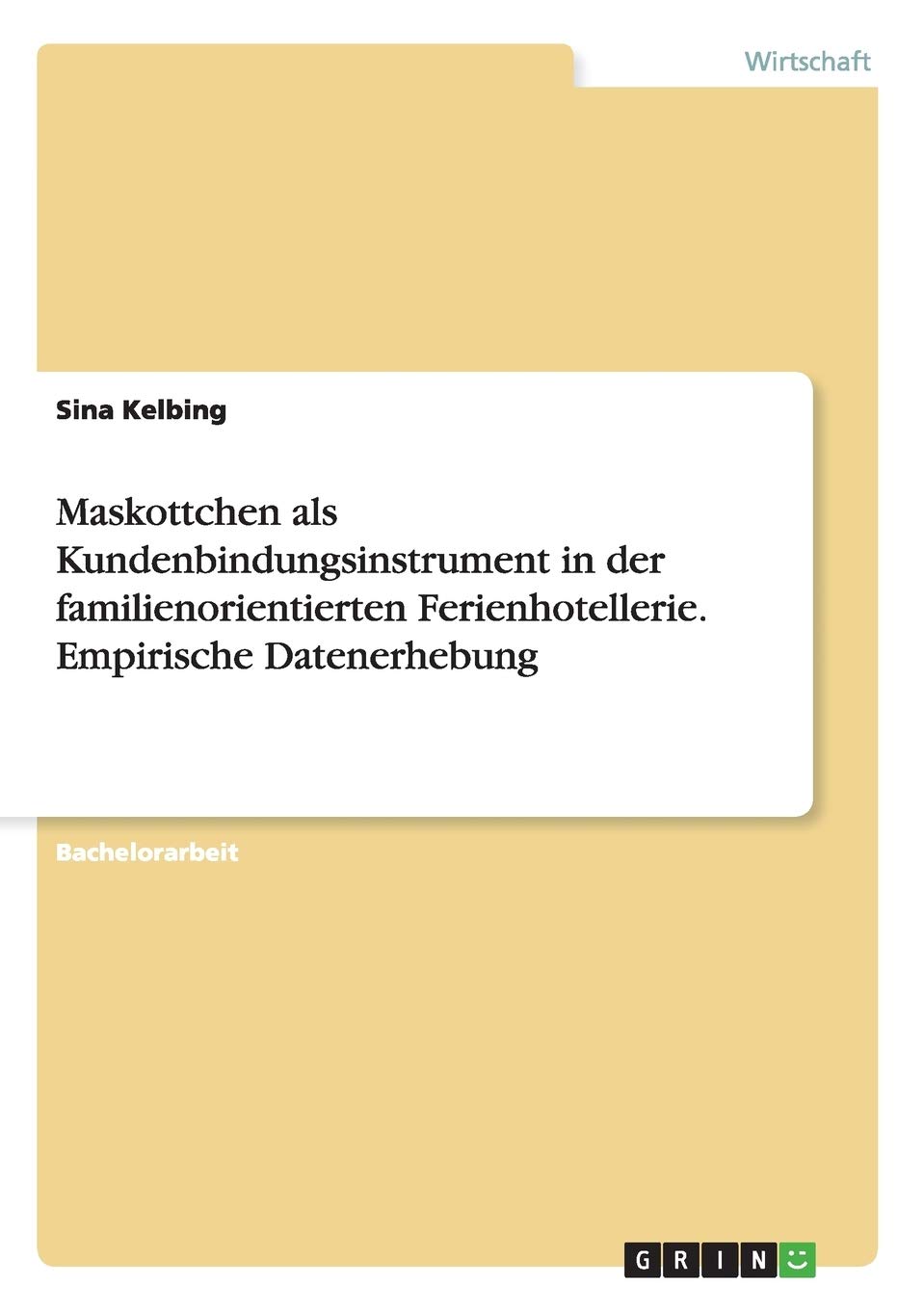 Maskottchen als Kundenbindungsinstrument in der familienorientierten Ferienhotellerie. Empirische Datenerhebung Business, Finance & Career