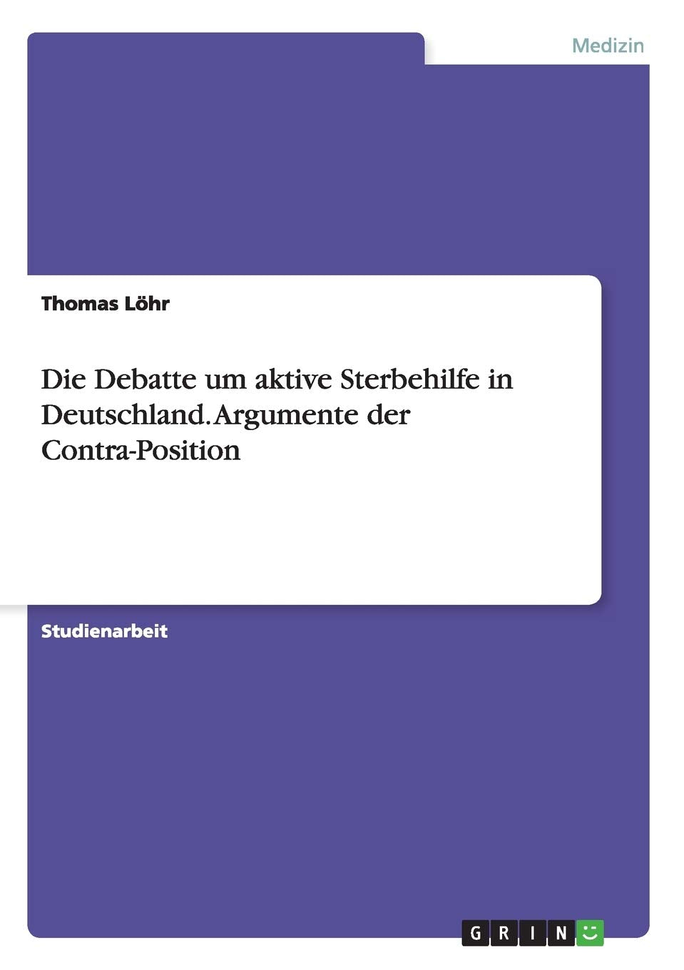 Die Debatte um aktive Sterbehilfe in Deutschland. Argumente der Contra-Position Medicine