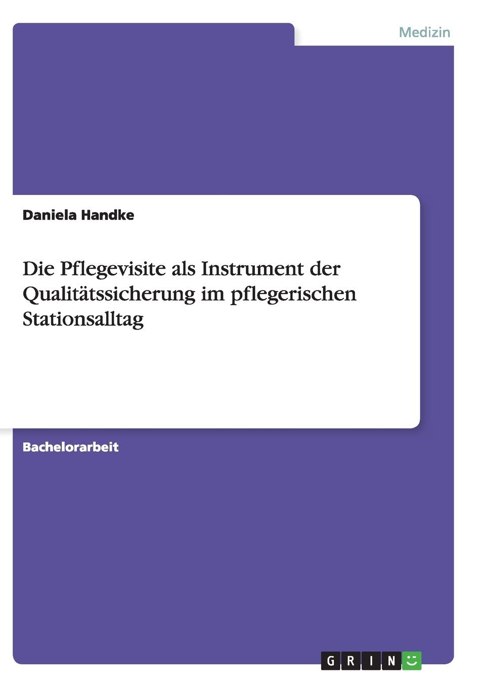 Die Pflegevisite als Instrument der Qualitätssicherung im pflegerischen Stationsalltag Medicine