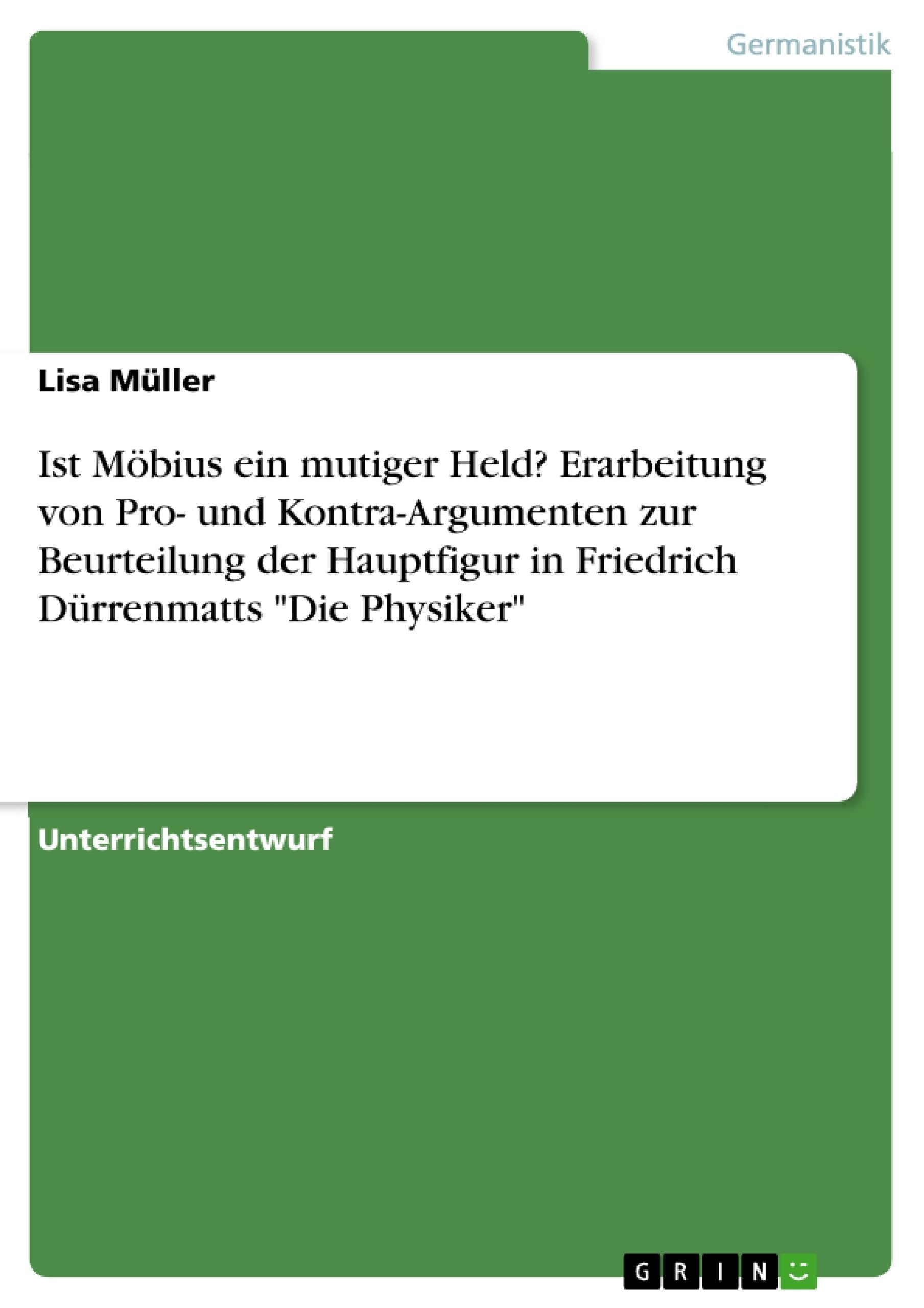 Ist Möbius ein mutiger Held? Erarbeitung von Pro- und Kontra-Argumenten zur Beurteilung der Hauptfigur in Friedrich Dürrenmatts "Die Physiker" Study Guides