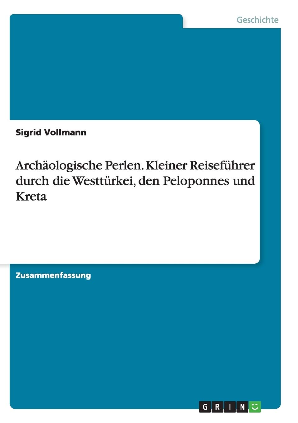 Archäologische Perlen. Kleiner Reiseführer durch die Westtürkei, den Peloponnes und Kreta Social Sciences