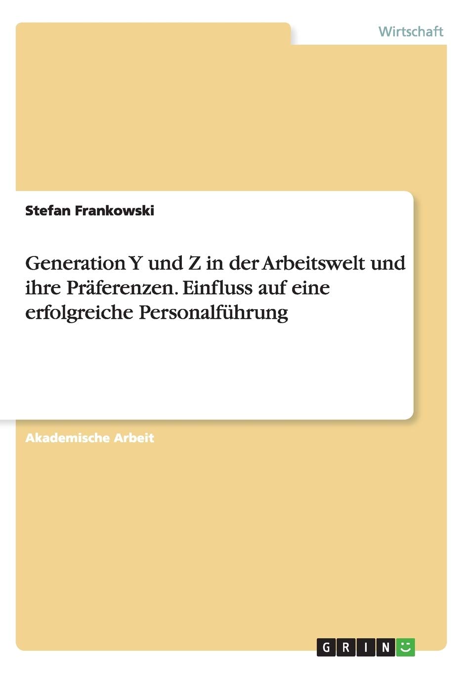 Generation Y und Z in der Arbeitswelt und ihre Präferenzen. Einfluss auf eine erfolgreiche Personalführung Law