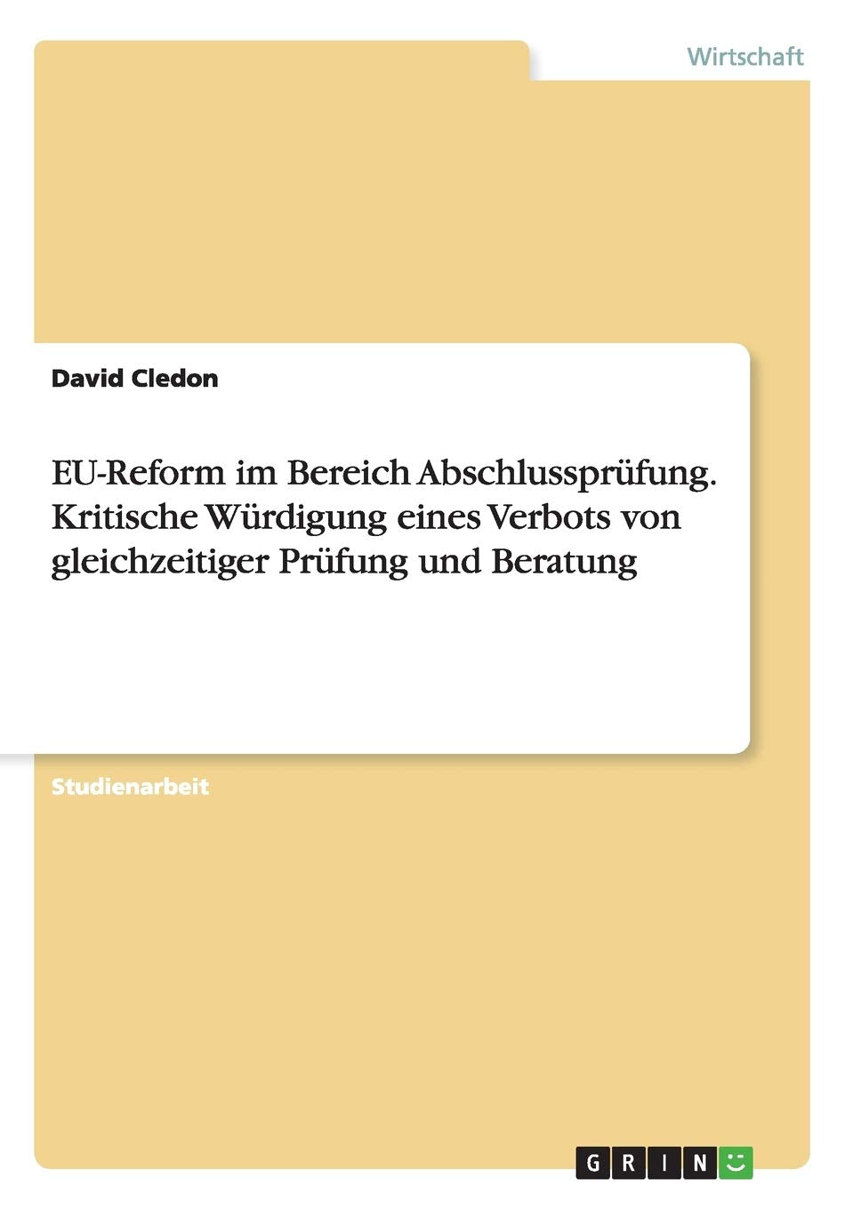 EU-Reform im Bereich Abschlussprüfung. Kritische Würdigung eines Verbots von gleichzeitiger Prüfung und Beratung Law