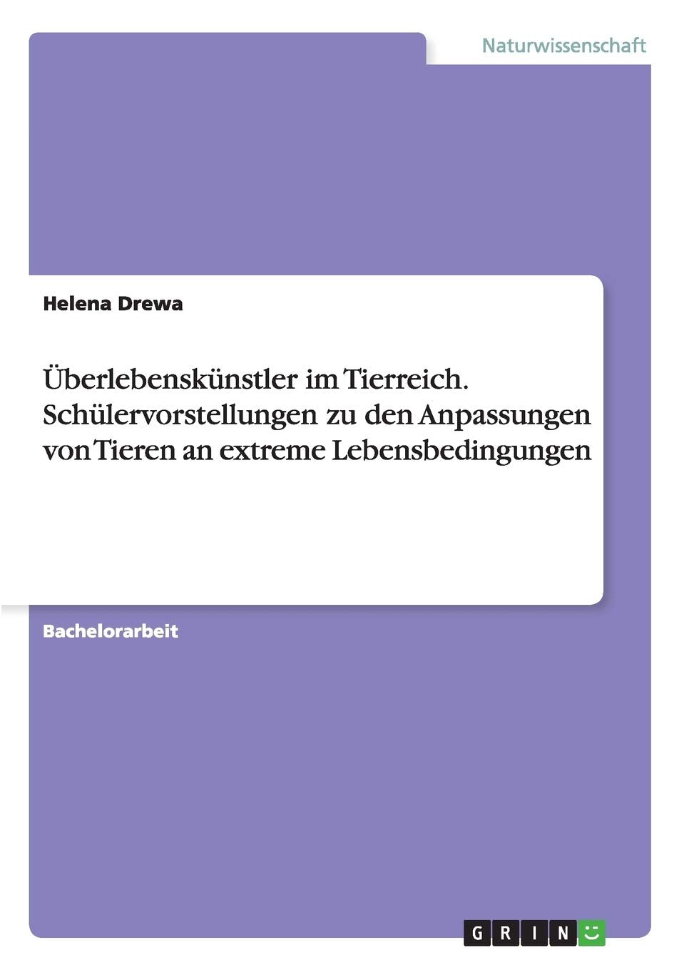 Überlebenskünstler im Tierreich. Schülervorstellungen zu den Anpassungen von Tieren an extreme Lebensbedingungen Natural Sciences