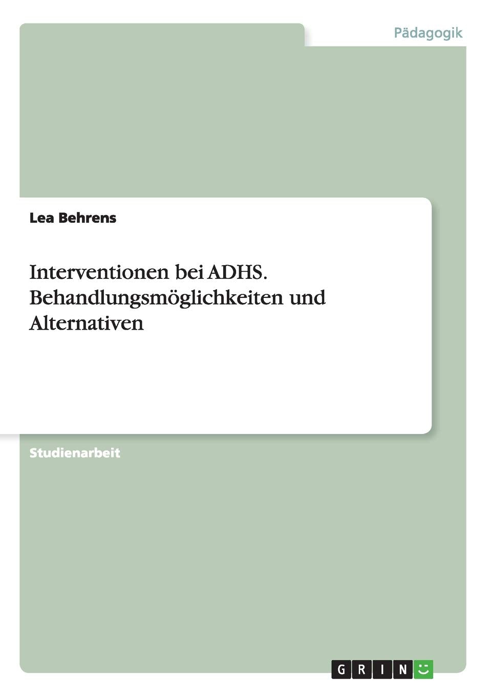 Interventionen bei ADHS. Behandlungsmöglichkeiten und Alternativen Study Guides