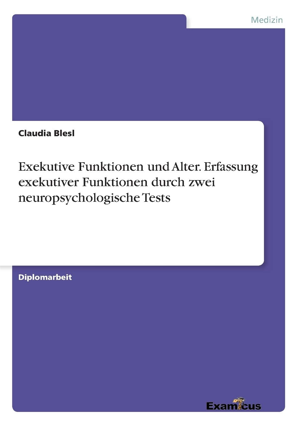 Exekutive Funktionen und Alter. Erfassung exekutiver Funktionen durch zwei neuropsychologische Tests: Diplomarbeit Medicine