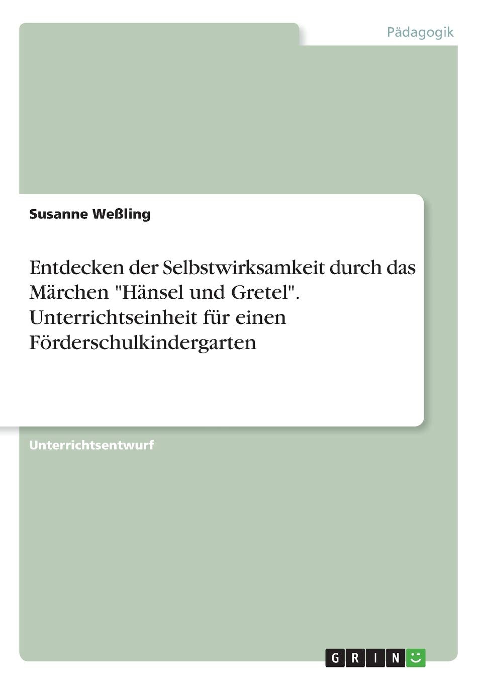 Entdecken der Selbstwirksamkeit durch das Märchen "Hänsel und Gretel". Unterrichtseinheit für einen Förderschulkindergarten Study Guides