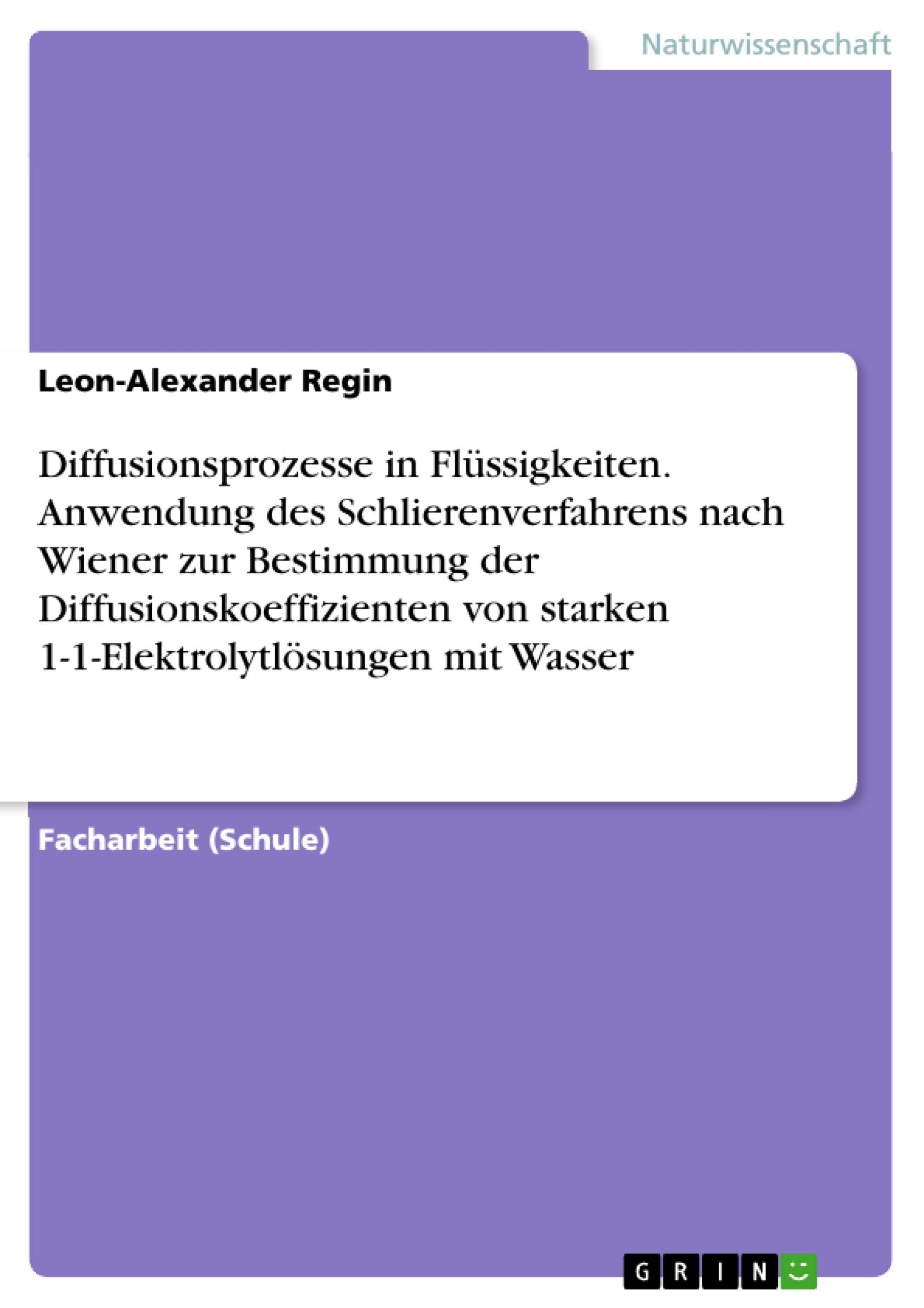 Diffusionsprozesse in Flüssigkeiten. Anwendung des Schlierenverfahrens nach Wiener zur Bestimmung der Diffusionskoeffizienten von starken 1-1-Elektrolytlösungen mit Wasser Business & Technology
