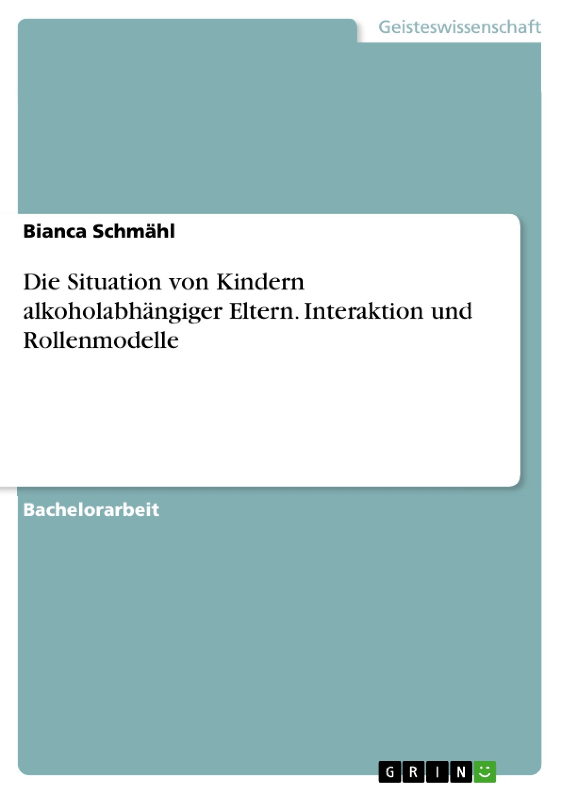 Die Situation von Kindern alkoholabhängiger Eltern. Interaktion und Rollenmodelle Politics & History