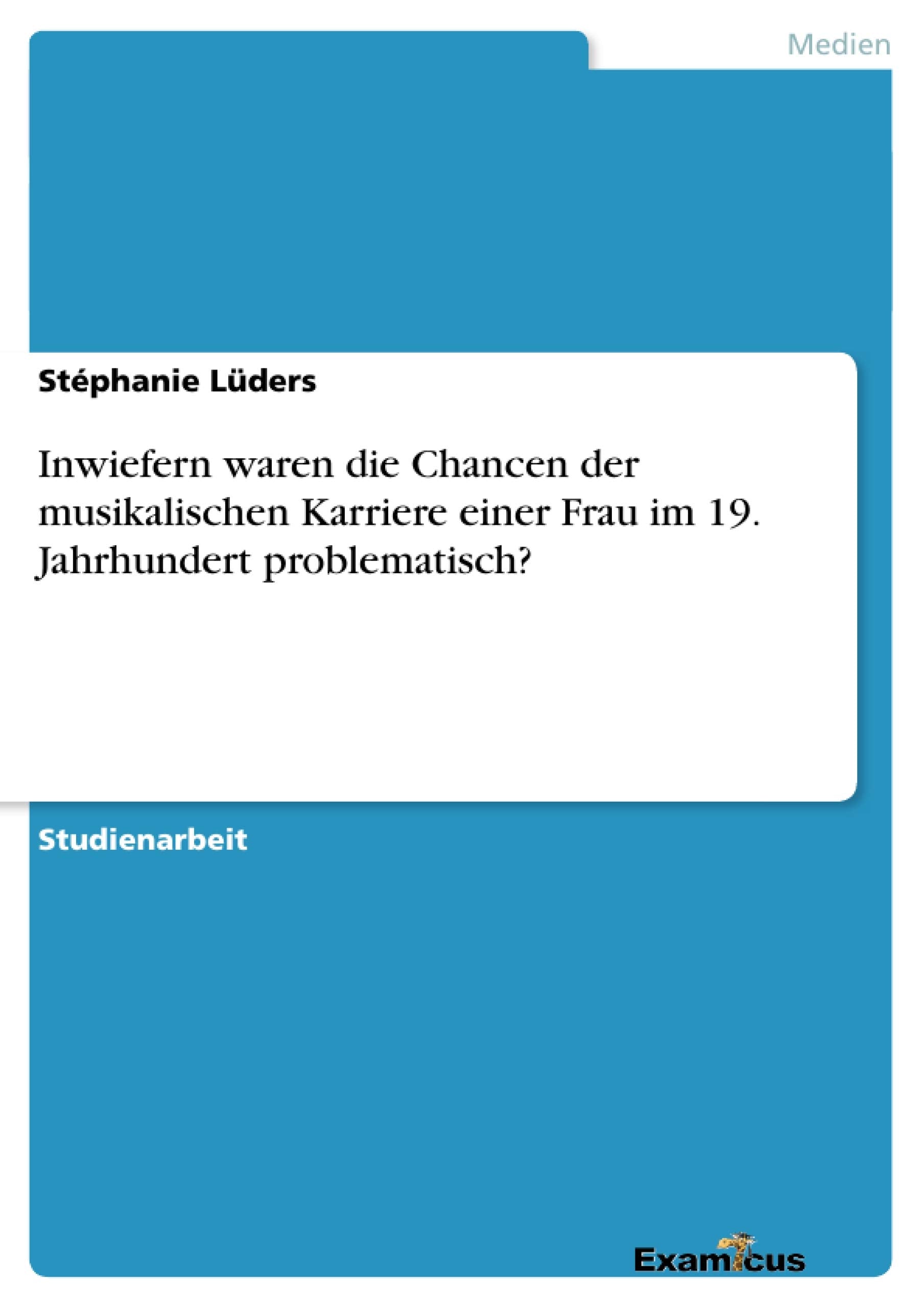 Inwiefern waren die Chancen der musikalischen Karriere einer Frau im 19. Jahrhundert problematisch? Arts & Music