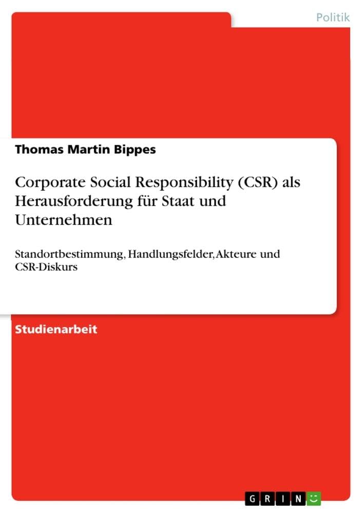 Corporate Social Responsibility (CSR) als Herausforderung für Staat und Unternehmen: Standortbestimmung, Handlungsfelder, Akteure und CSR-Diskurs Philosophy