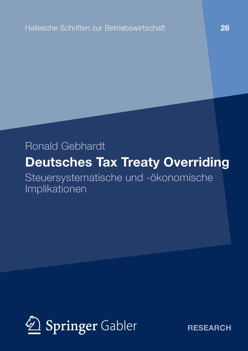 Deutsches Tax Treaty Overriding: Steuersystematische und -ökonomische Implikationen (Hallesche Schriften zur Betriebswirtschaft, Band 28) Law