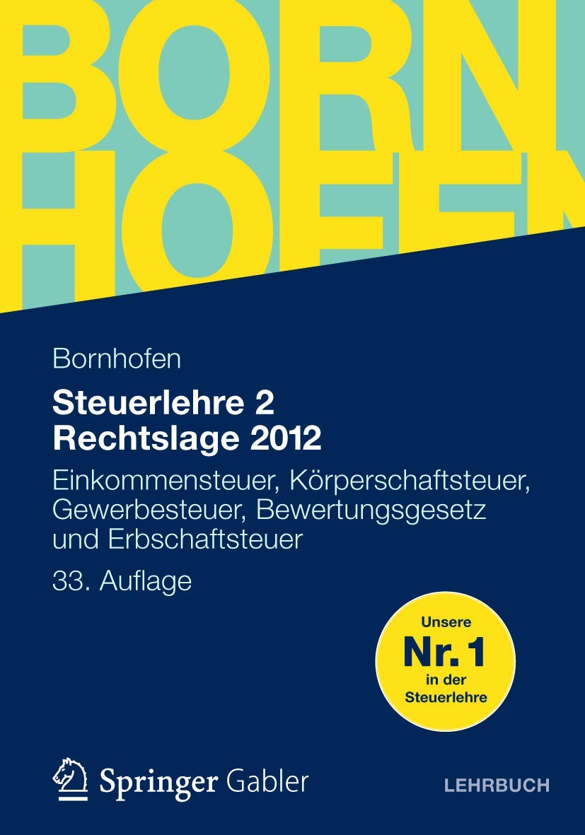 Steuerlehre 2 Rechtslage 2012: Einkommensteuer, Körperschaftsteuer, Gewerbesteuer, Bewertungsgesetz und Erbschaftsteuer (Bornhofen Steuerlehre 2 LB) Law