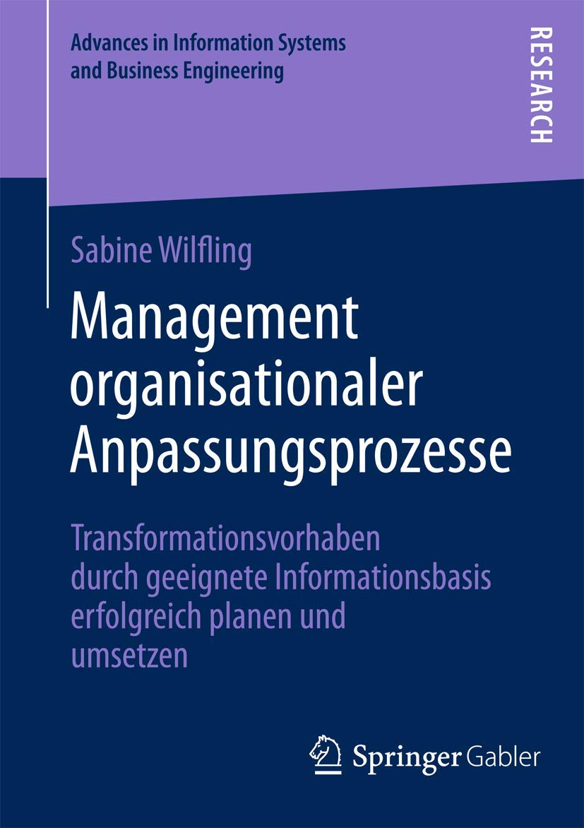 Management organisationaler Anpassungsprozesse: Transformationsvorhaben durch geeignete Informationsbasis erfolgreich planen und umsetzen (Advances in ... Systems and Business Engineering, Band 1) Law