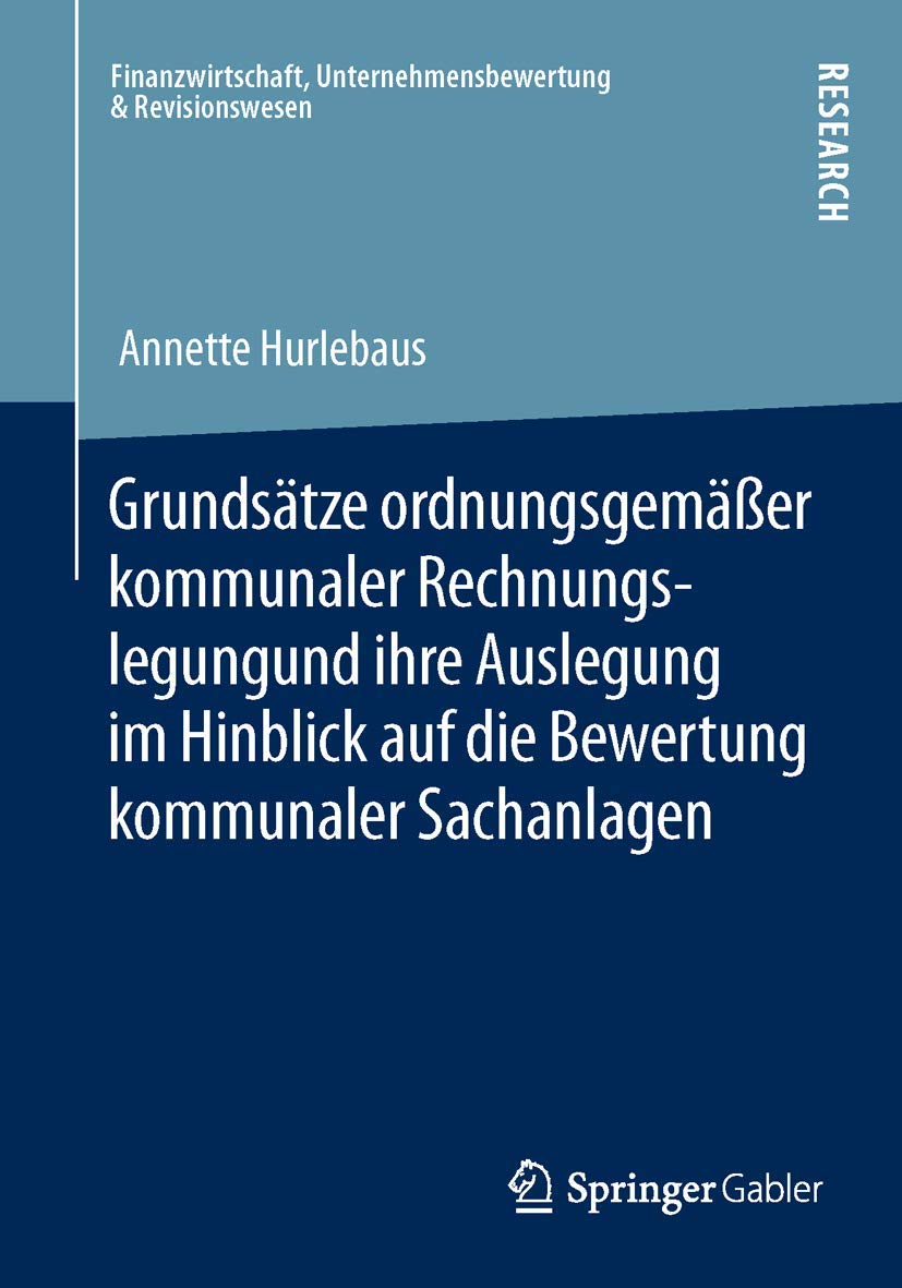 Grundsätze ordnungsgemäßer kommunaler Rechnungslegung und ihre Auslegung im Hinblick auf die Bewertung kommunaler Sachanlagen (Finanzwirtschaft, . . . ... Unternehmensbewertung & Revisionswesen) Law