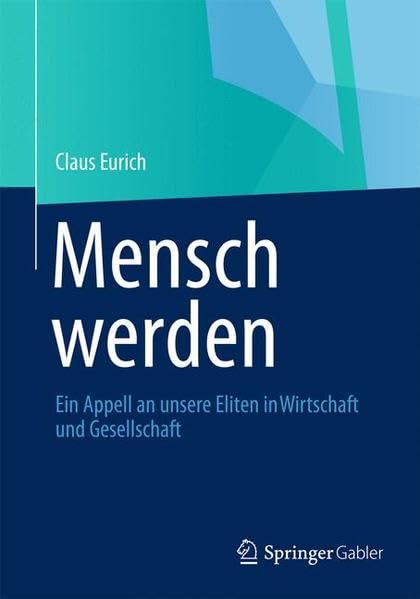Mensch werden: Ein Appell an unsere Eliten in Wirtschaft und Gesellschaft Philosophy