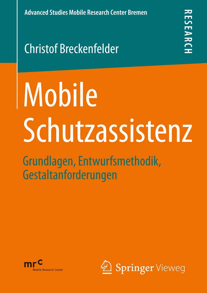 Mobile Schutzassistenz: Grundlagen, Entwurfsmethodik, Gestaltanforderungen (Advanced Studies Mobile Research Center Bremen, Band 2) Computer Science