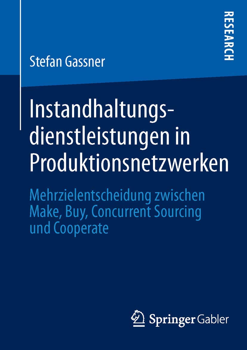 Instandhaltungsdienstleistungen in Produktionsnetzwerken: Mehrzielentscheidung zwischen Make, Buy, Concurrent Sourcing und Cooperate Law