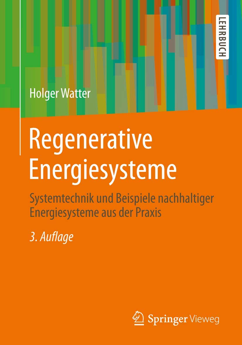 Regenerative Energiesysteme: Systemtechnik und Beispiele nachhaltiger Energiesysteme aus der Praxis Business & Technology